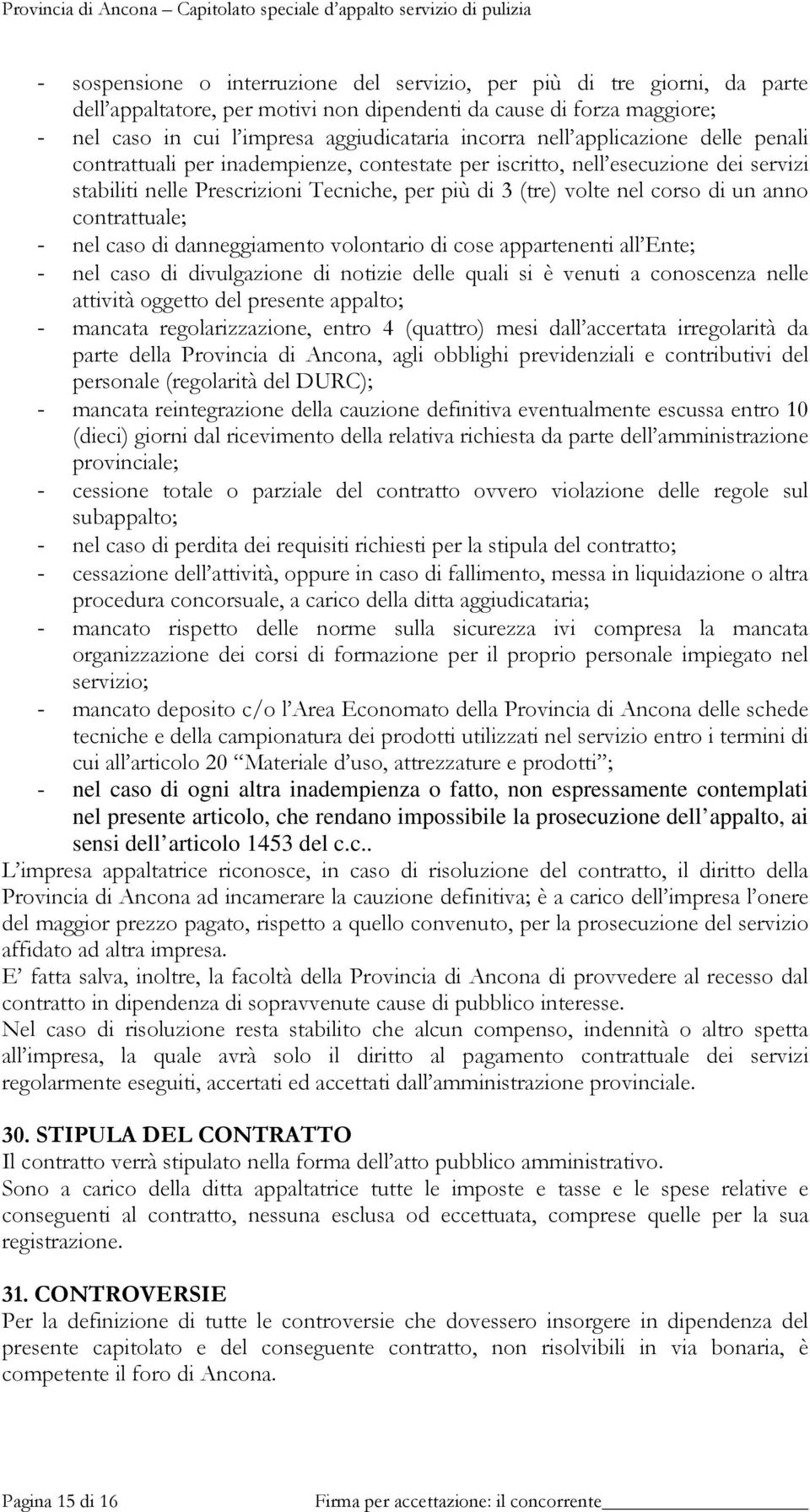 contrattuale; - nel caso di danneggiamento volontario di cose appartenenti all Ente; - nel caso di divulgazione di notizie delle quali si è venuti a conoscenza nelle attività oggetto del presente