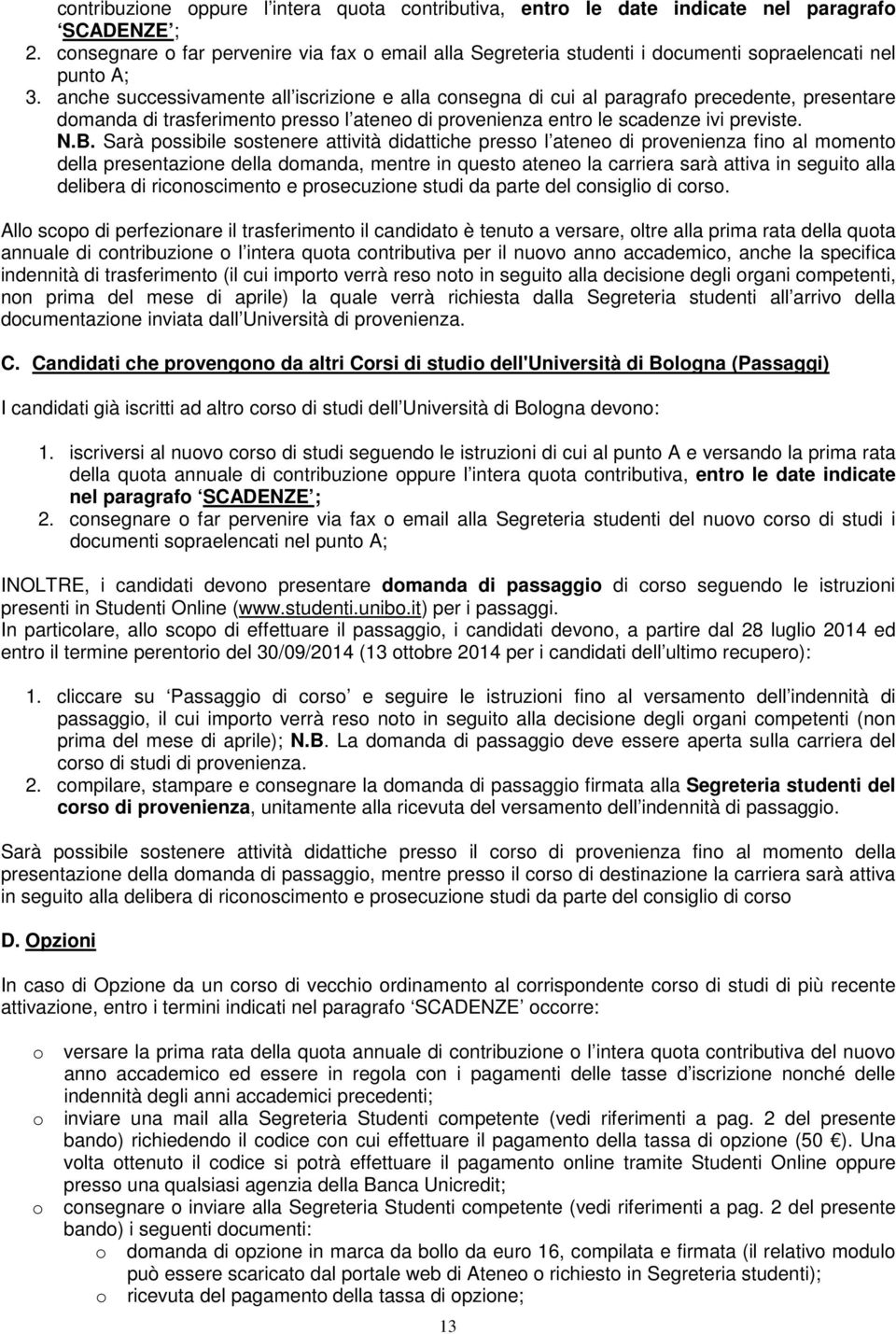 anche successivamente all iscrizione e alla consegna di cui al paragrafo precedente, presentare domanda di trasferimento presso l ateneo di provenienza entro le scadenze ivi previste. N.B.