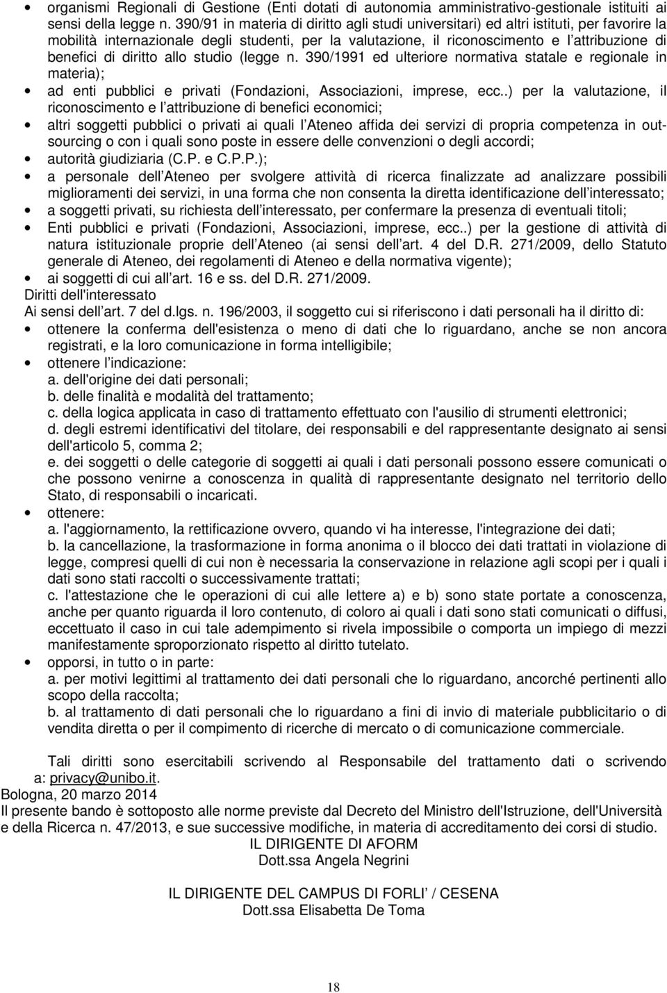 diritto allo studio (legge n. 390/1991 ed ulteriore normativa statale e regionale in materia); ad enti pubblici e privati (Fondazioni, Associazioni, imprese, ecc.