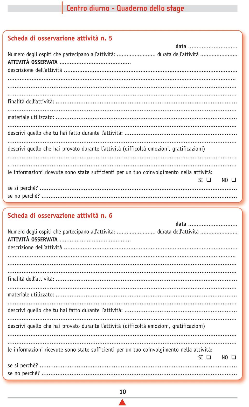 ..... le informazioni ricevute sono state sufficienti per un tuo coinvolgimento nella attività: se si perchè?... se no perchè?... Scheda di osservazione attività n. 6 data.