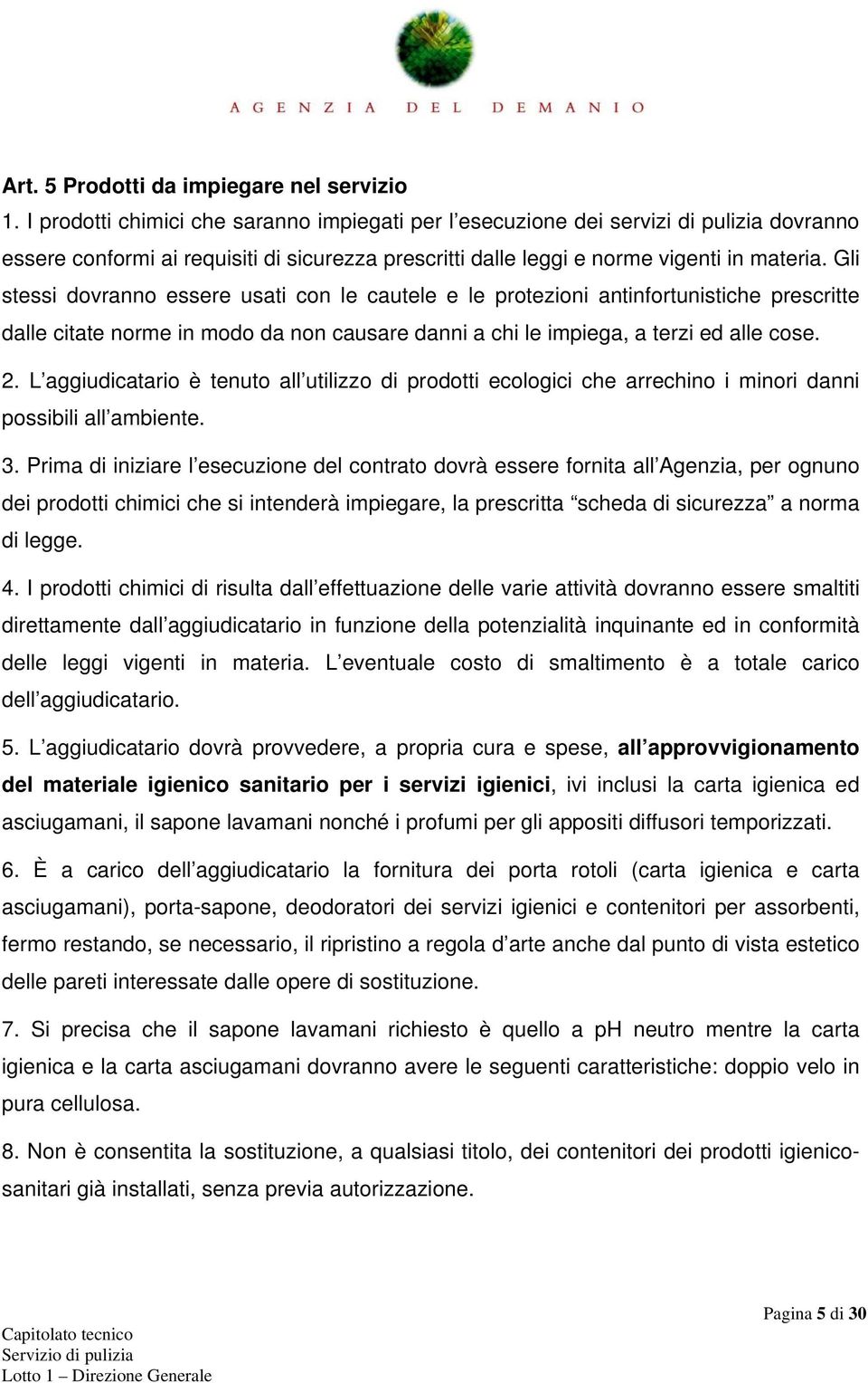 Gli stessi dovranno essere usati con le cautele e le protezioni antinfortunistiche prescritte dalle citate norme in modo da non causare danni a chi le impiega, a terzi ed alle cose. 2.