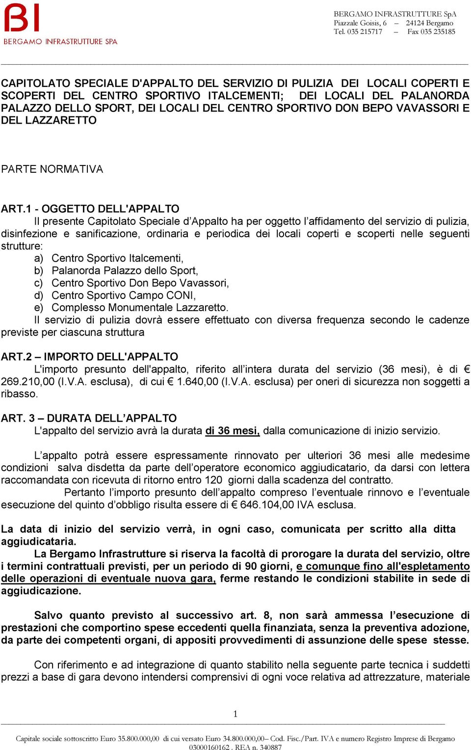 1 - OGGETTO DELL'APPALTO Il presente Capitolato Speciale d Appalto ha per oggetto l affidamento del servizio di pulizia, disinfezione e sanificazione, ordinaria e periodica dei locali coperti e