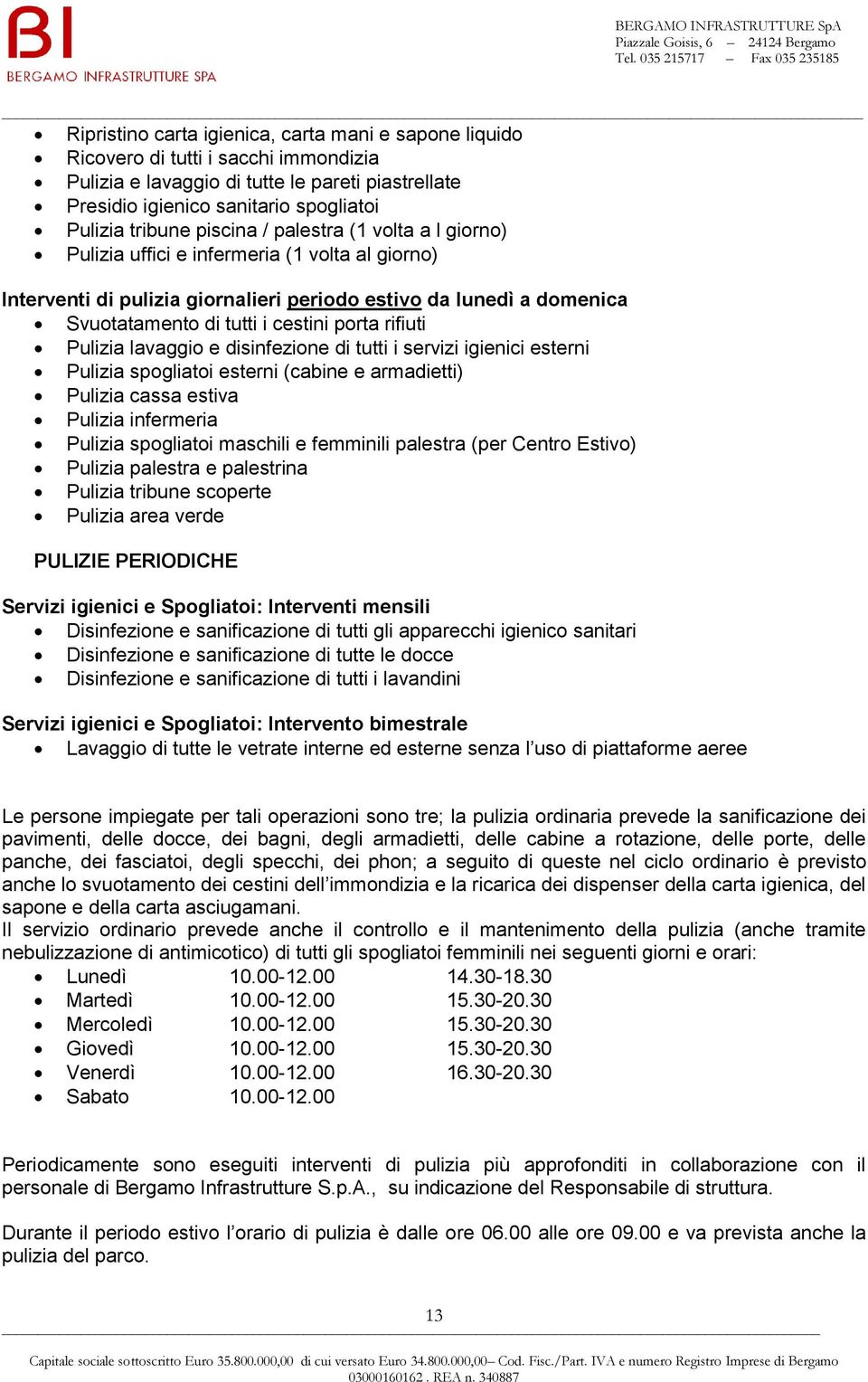 rifiuti Pulizia lavaggio e disinfezione di tutti i servizi igienici esterni Pulizia spogliatoi esterni (cabine e armadietti) Pulizia cassa estiva Pulizia infermeria Pulizia spogliatoi maschili e