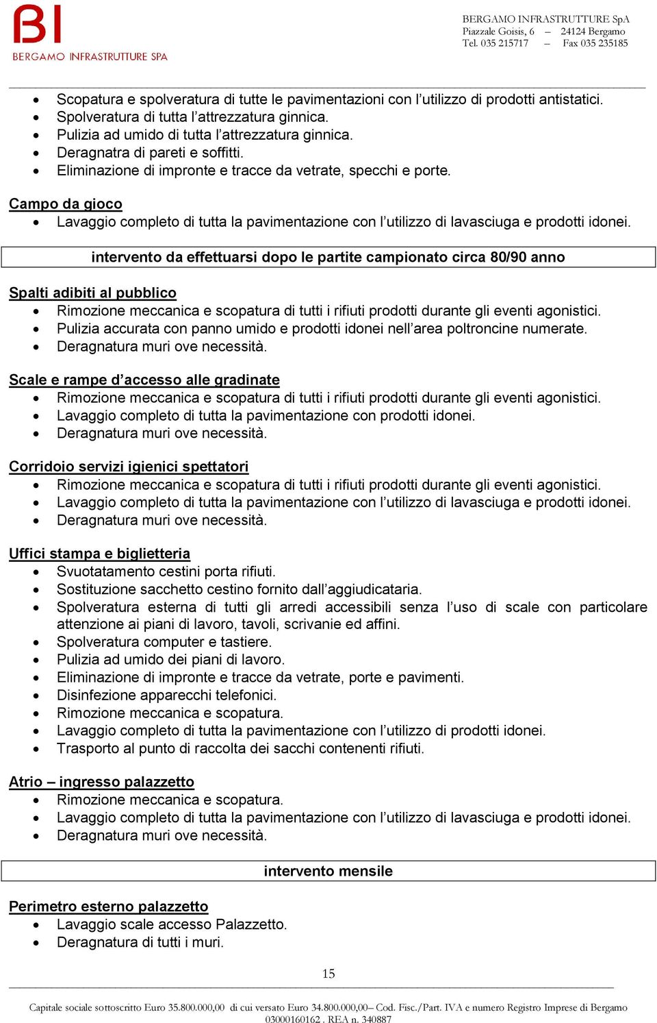 Campo da gioco Lavaggio completo di tutta la pavimentazione con l utilizzo di lavasciuga e prodotti idonei.