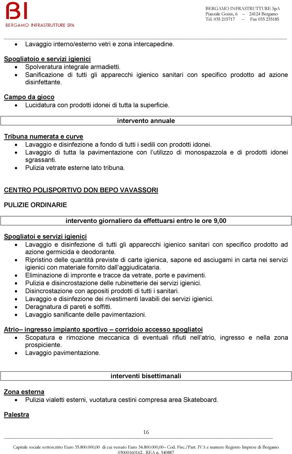 intervento annuale Tribuna numerata e curve Lavaggio e disinfezione a fondo di tutti i sedili con prodotti idonei.