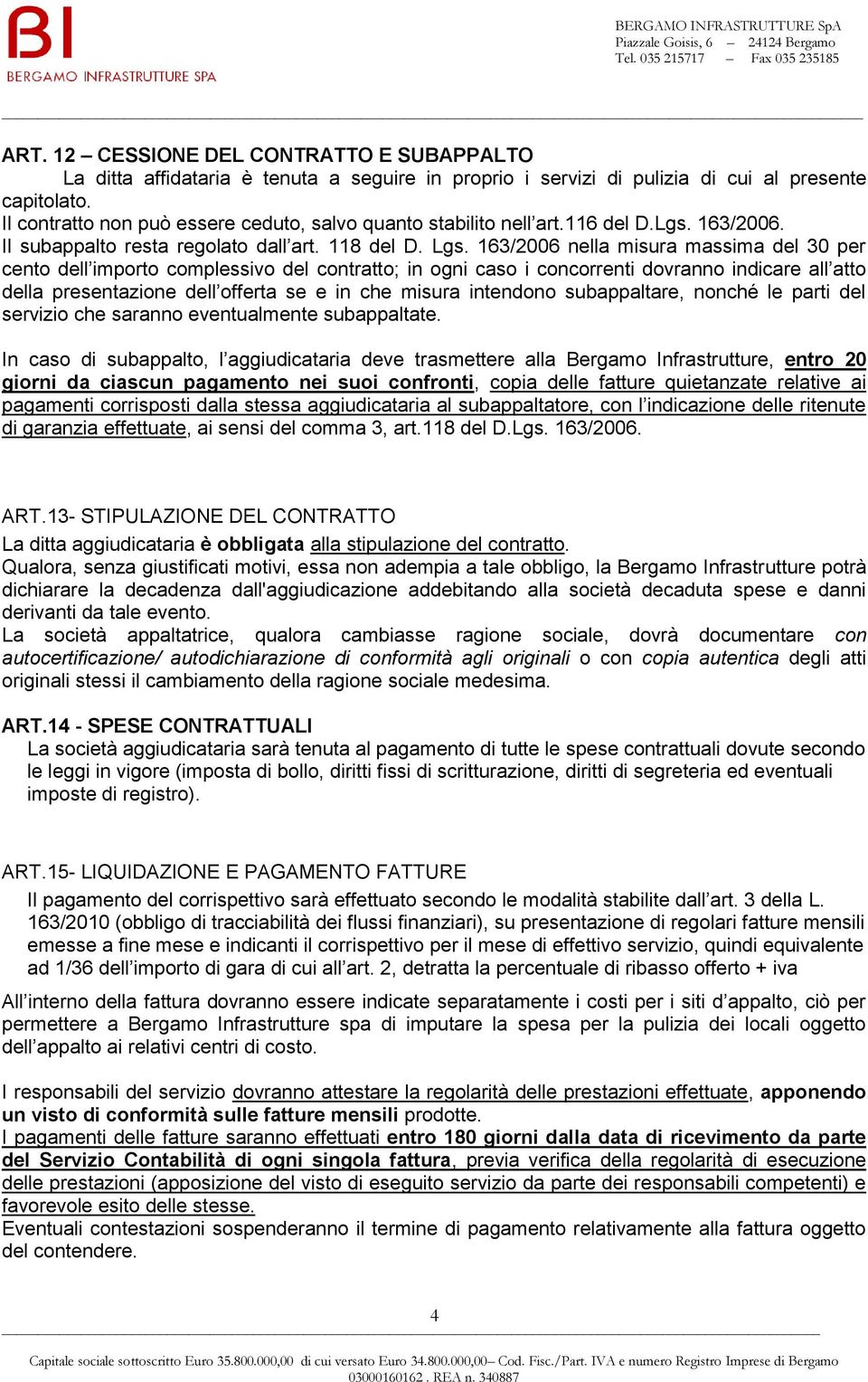 163/2006 nella misura massima del 30 per cento dell importo complessivo del contratto; in ogni caso i concorrenti dovranno indicare all atto della presentazione dell offerta se e in che misura