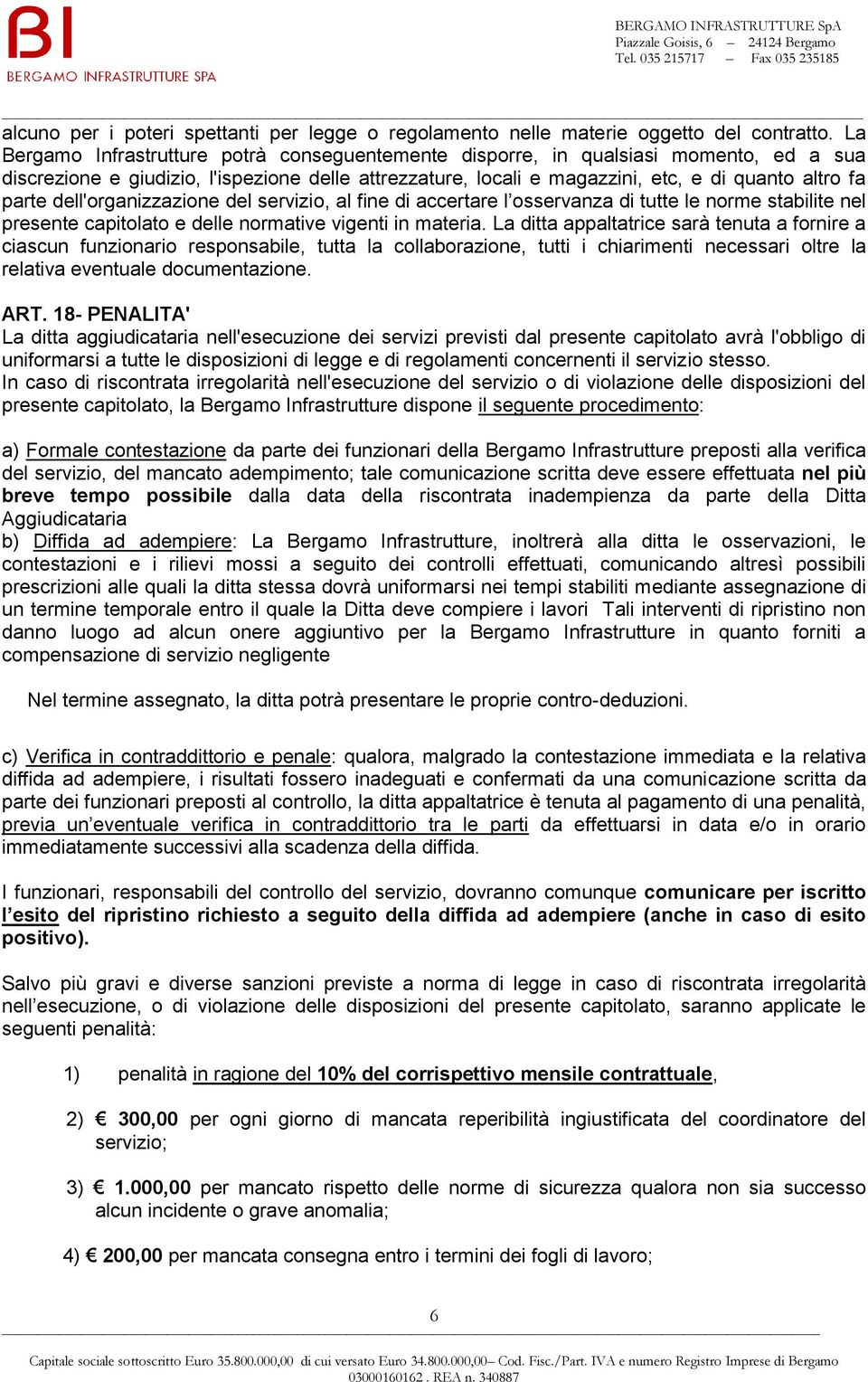 dell'organizzazione del servizio, al fine di accertare l osservanza di tutte le norme stabilite nel presente capitolato e delle normative vigenti in materia.