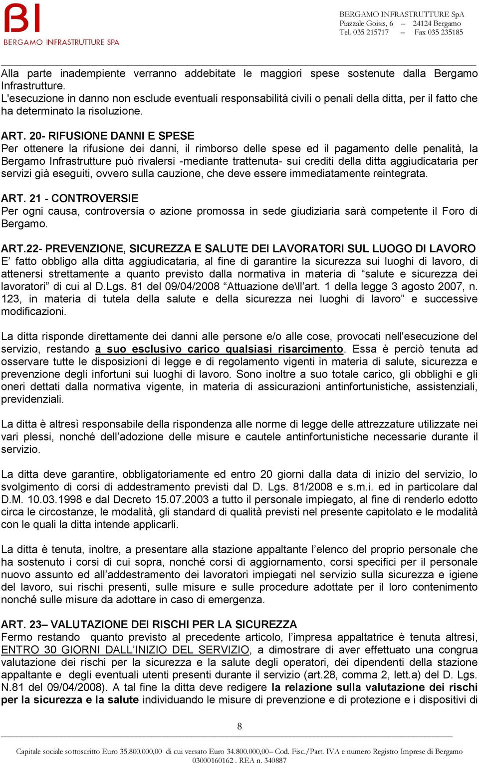 20- RIFUSIONE DANNI E SPESE Per ottenere la rifusione dei danni, il rimborso delle spese ed il pagamento delle penalità, la Bergamo Infrastrutture può rivalersi -mediante trattenuta- sui crediti