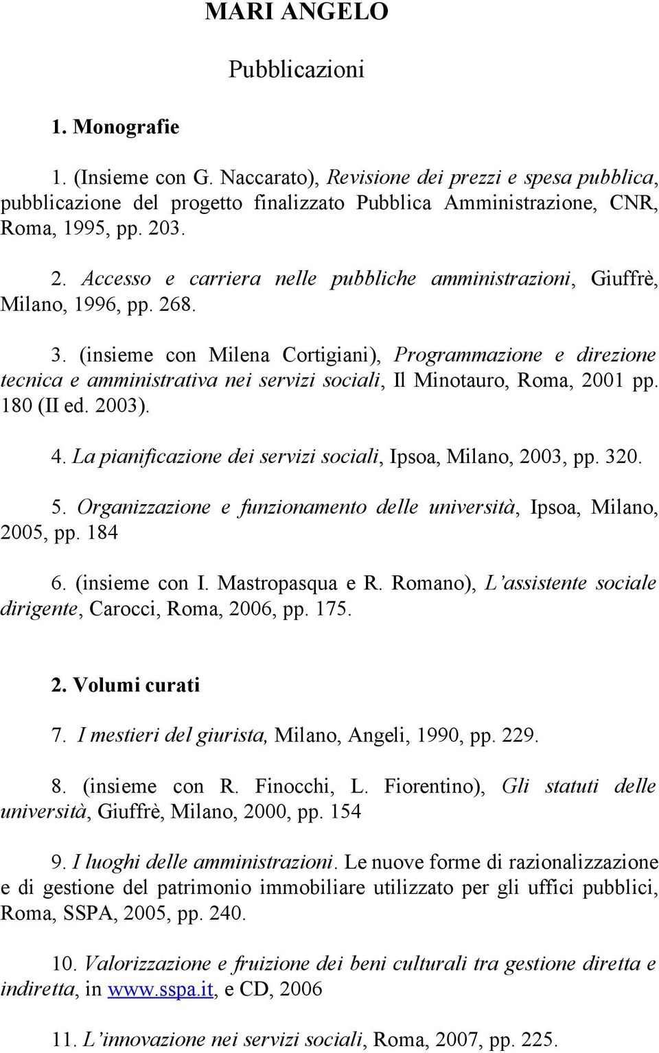 (insieme con Milena Cortigiani), Programmazione e direzione tecnica e amministrativa nei servizi sociali, Il Minotauro, Roma, 2001 pp. 180 (II ed. 2003). 4.