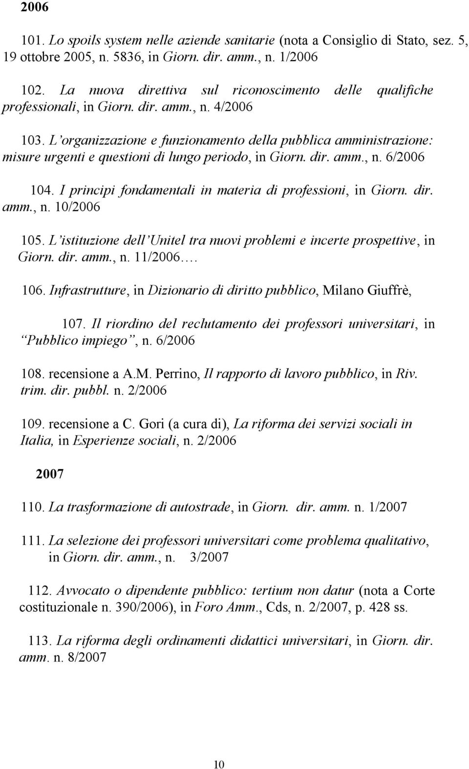 L organizzazione e funzionamento della pubblica amministrazione: misure urgenti e questioni di lungo periodo, in Giorn. dir. amm., n. 6/2006 104.