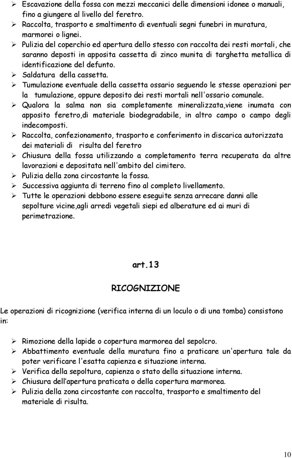 Pulizia del coperchio ed apertura dello stesso con raccolta dei resti mortali, che saranno deposti in apposita cassetta di zinco munita di targhetta metallica di identificazione del defunto.