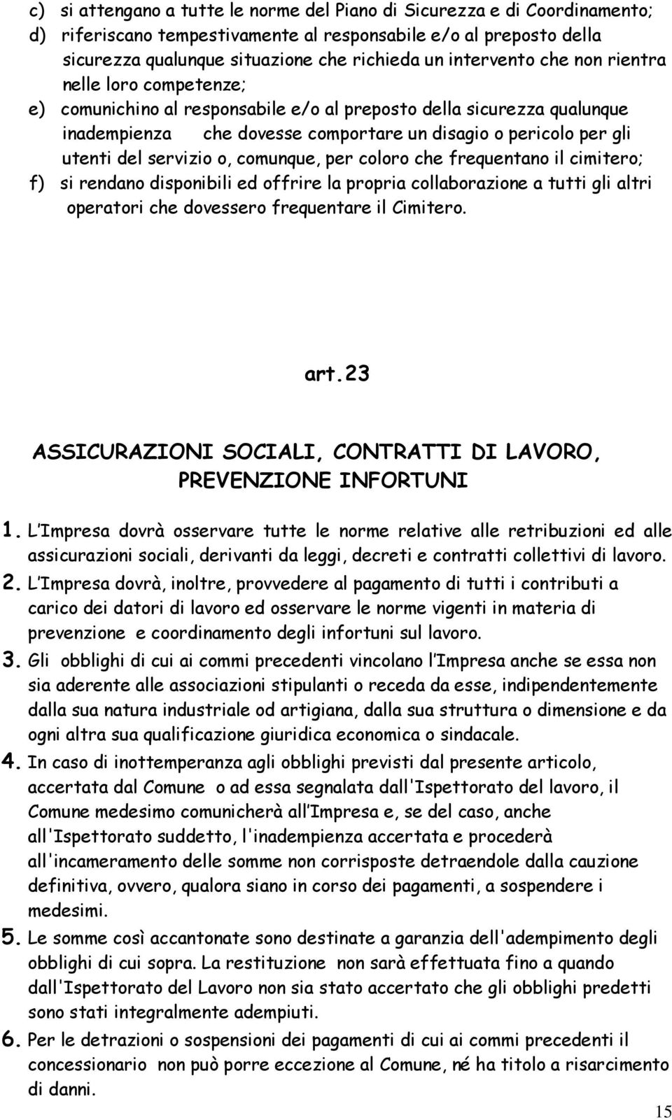 servizio o, comunque, per coloro che frequentano il cimitero; f) si rendano disponibili ed offrire la propria collaborazione a tutti gli altri operatori che dovessero frequentare il Cimitero. art.