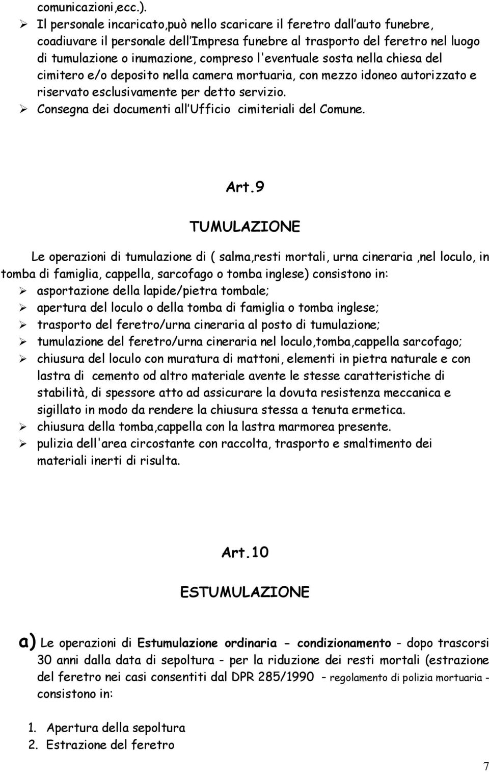 l'eventuale sosta nella chiesa del cimitero e/o deposito nella camera mortuaria, con mezzo idoneo autorizzato e riservato esclusivamente per detto servizio.