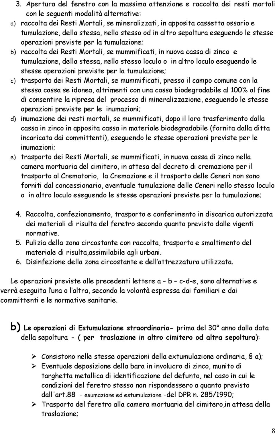 tumulazione, della stessa, nello stesso loculo o in altro loculo eseguendo le stesse operazioni previste per la tumulazione; c) trasporto dei Resti Mortali, se mummificati, presso il campo comune con