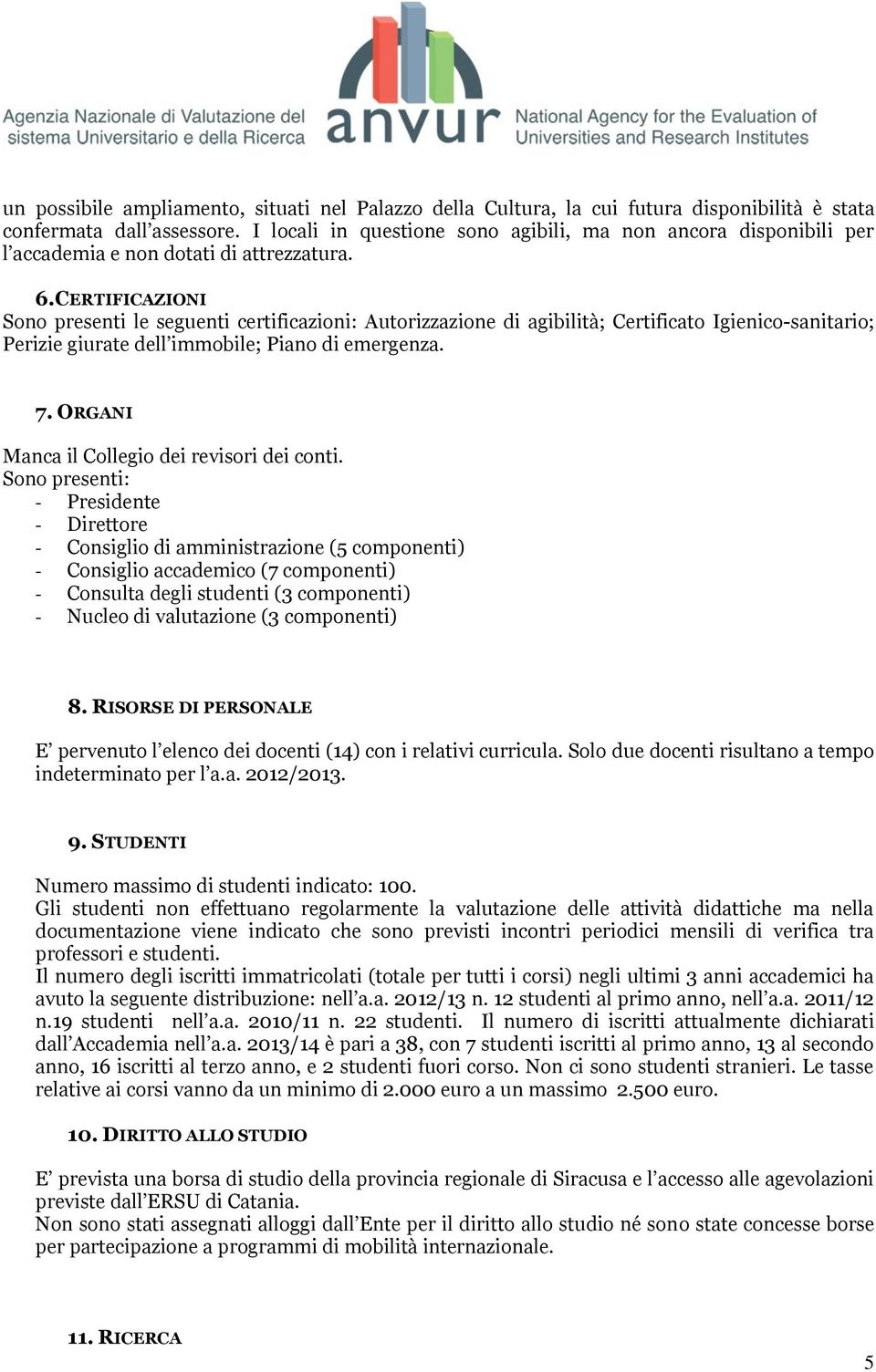 CERTIFICAZIONI Sono presenti le seguenti certificazioni: Autorizzazione di agibilità; Certificato Igienico-sanitario; Perizie giurate dell immobile; Piano di emergenza. 7.