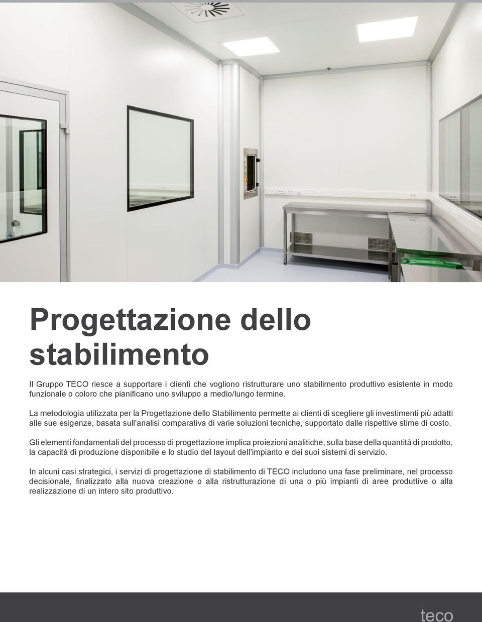 La metodologia utilizzata per la Progettazione dello Stabilimento permette ai clienti di scegliere gli investimenti più adatti alle sue esigenze, basata sull analisi comparativa di varie soluzioni