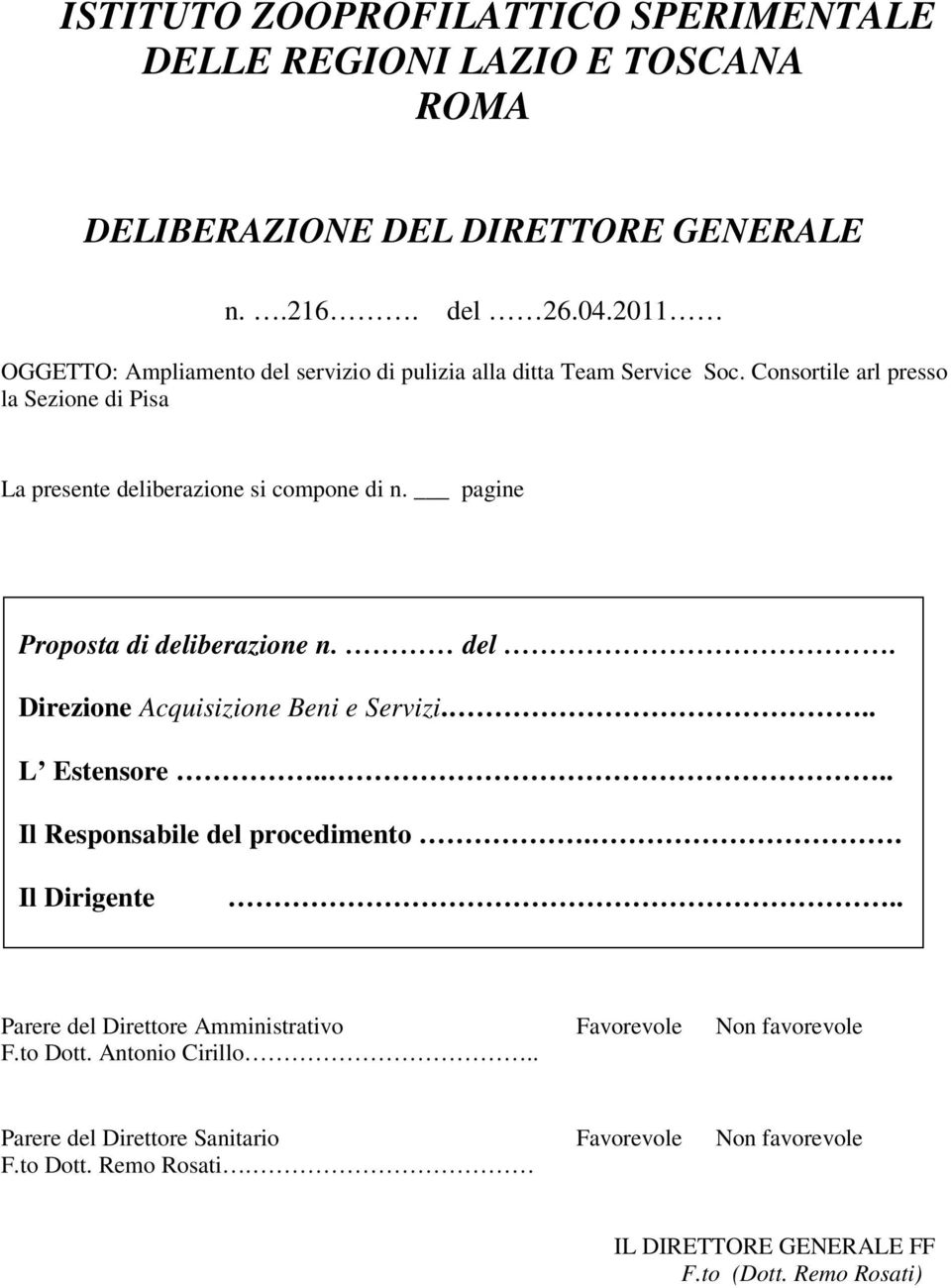 pagine Proposta di deliberazione n. del. Direzione Acquisizione Beni e Servizi... L Estensore.... Il Responsabile del procedimento.. Il Dirigente.