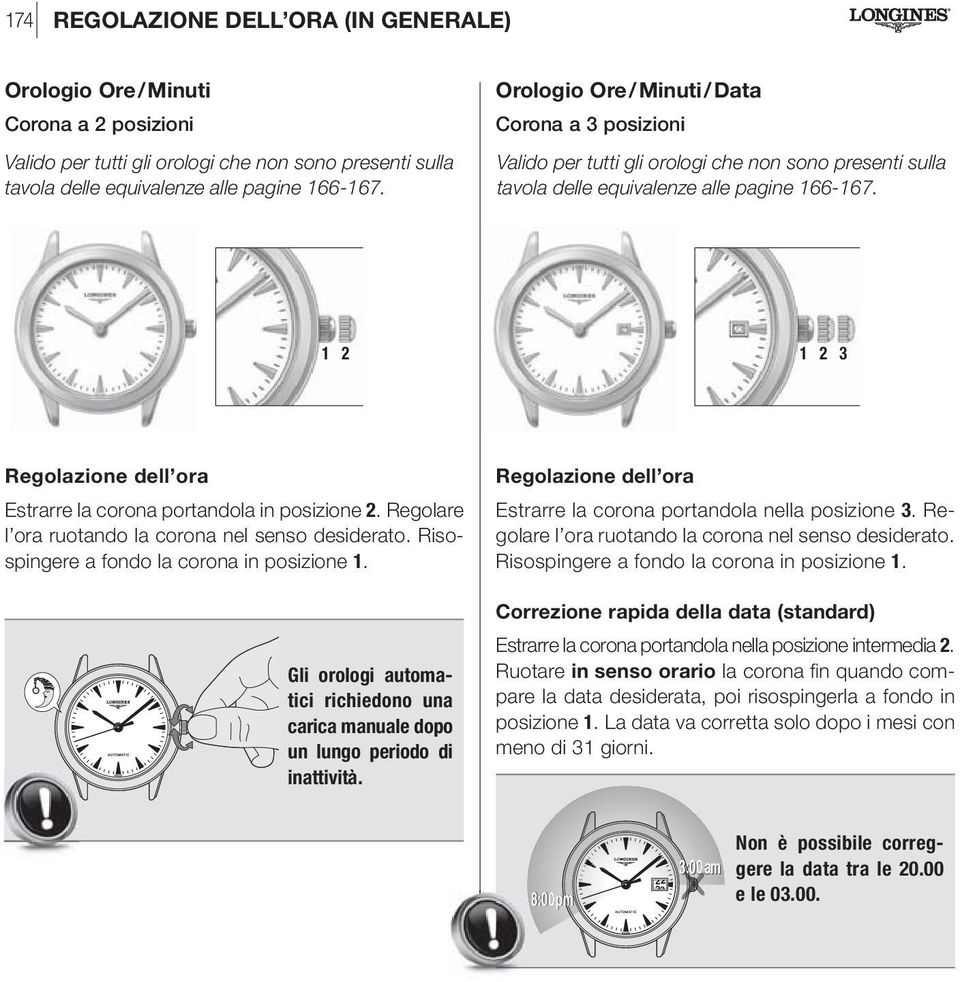 1 2 1 2 3 Regolazione dell ora Estrarre la corona portandola in posizione 2. Regolare l ora ruotando la corona nel senso desiderato. Risospingere a fondo la corona in posizione 1.