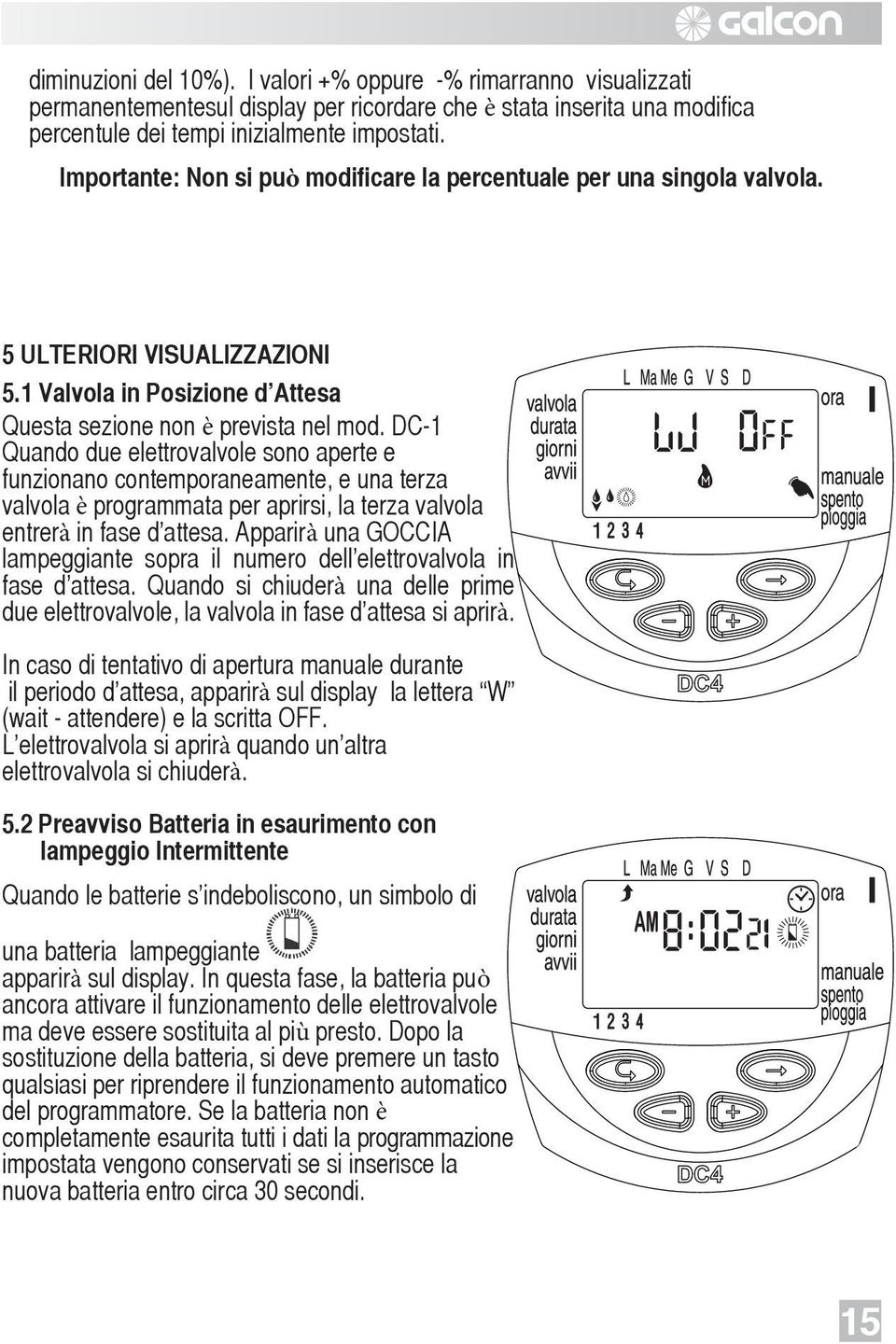 DC-1 Quando due elettrovalvole sono aperte e funzionano contemporaneamente, e una terza valvola è programmata per aprirsi, la terza valvola entrerà in fase d attesa.