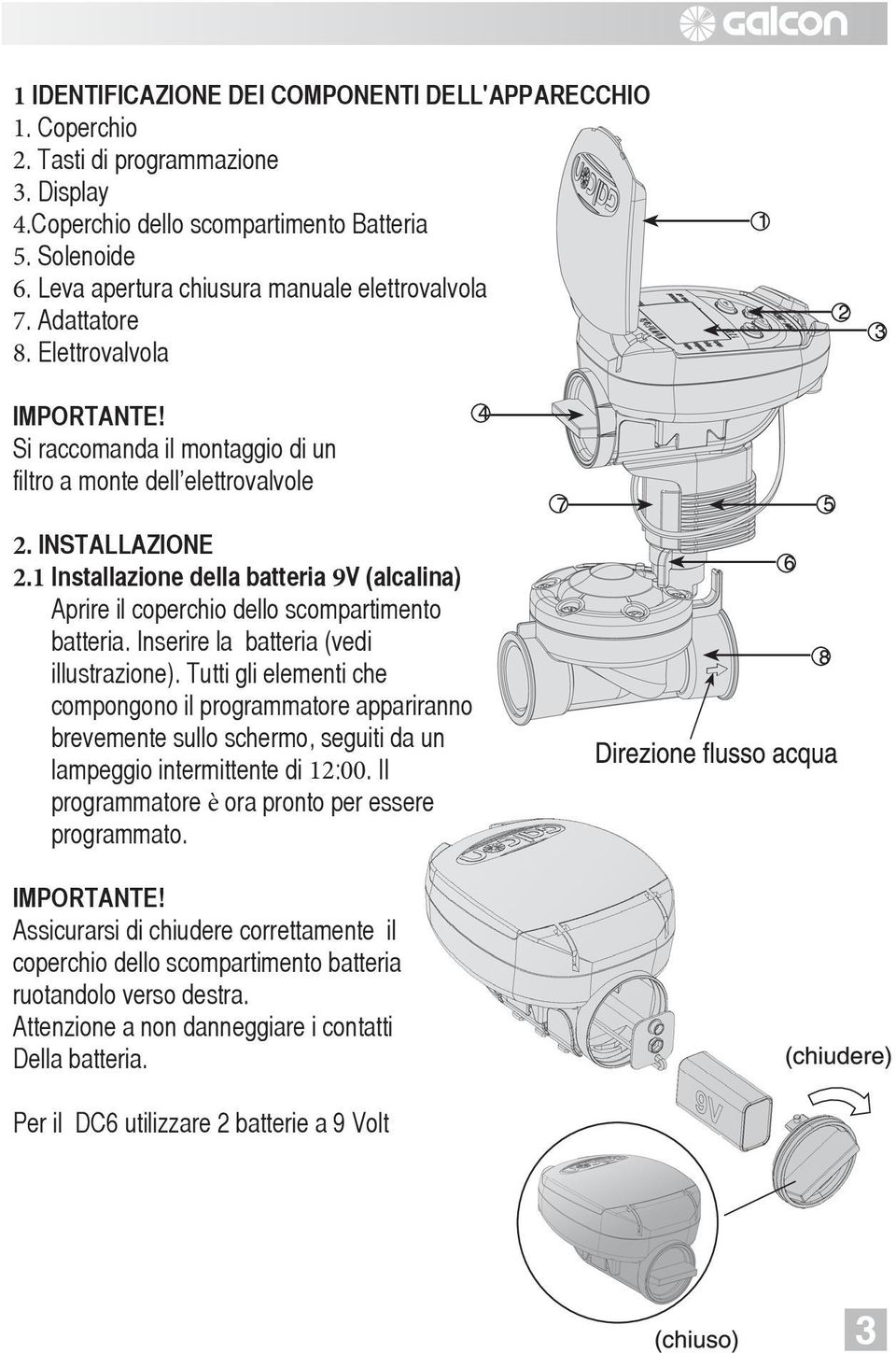 1 Installazione della batteria 9V (alcalina) Aprire il coperchio dello scompartimento batteria. Inserire la batteria (vedi illustrazione).