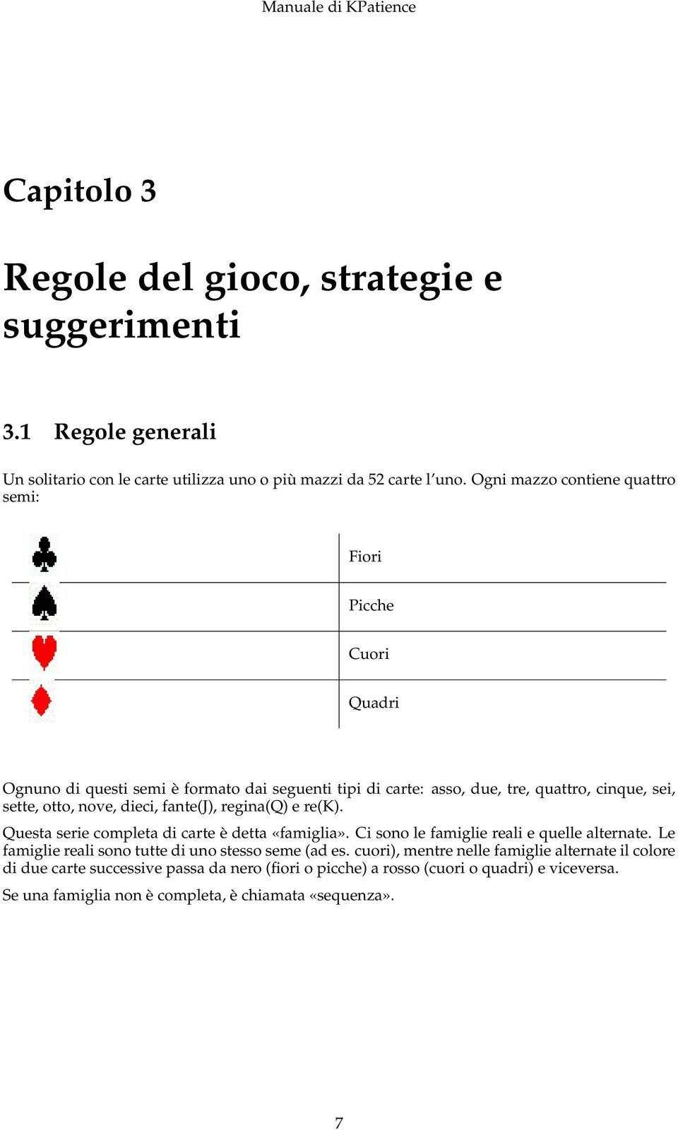 dieci, fante(j), regina(q) e re(k). Questa serie completa di carte è detta «famiglia». Ci sono le famiglie reali e quelle alternate.