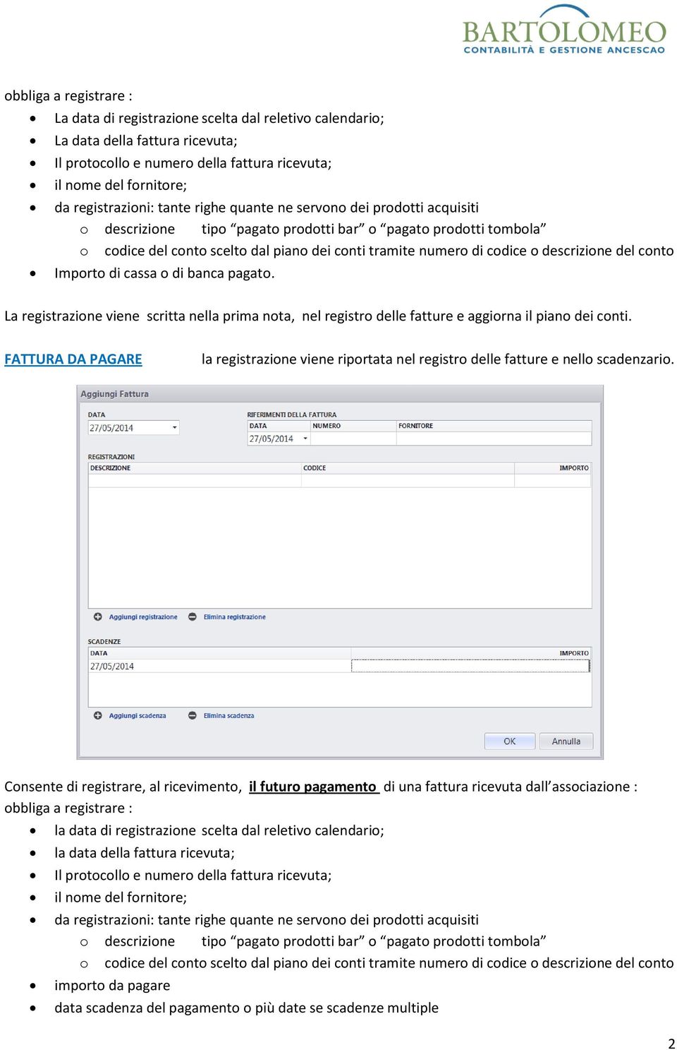 di cassa o di banca pagato. La registrazione viene scritta nella prima nota, nel registro delle fatture e aggiorna il piano dei conti.