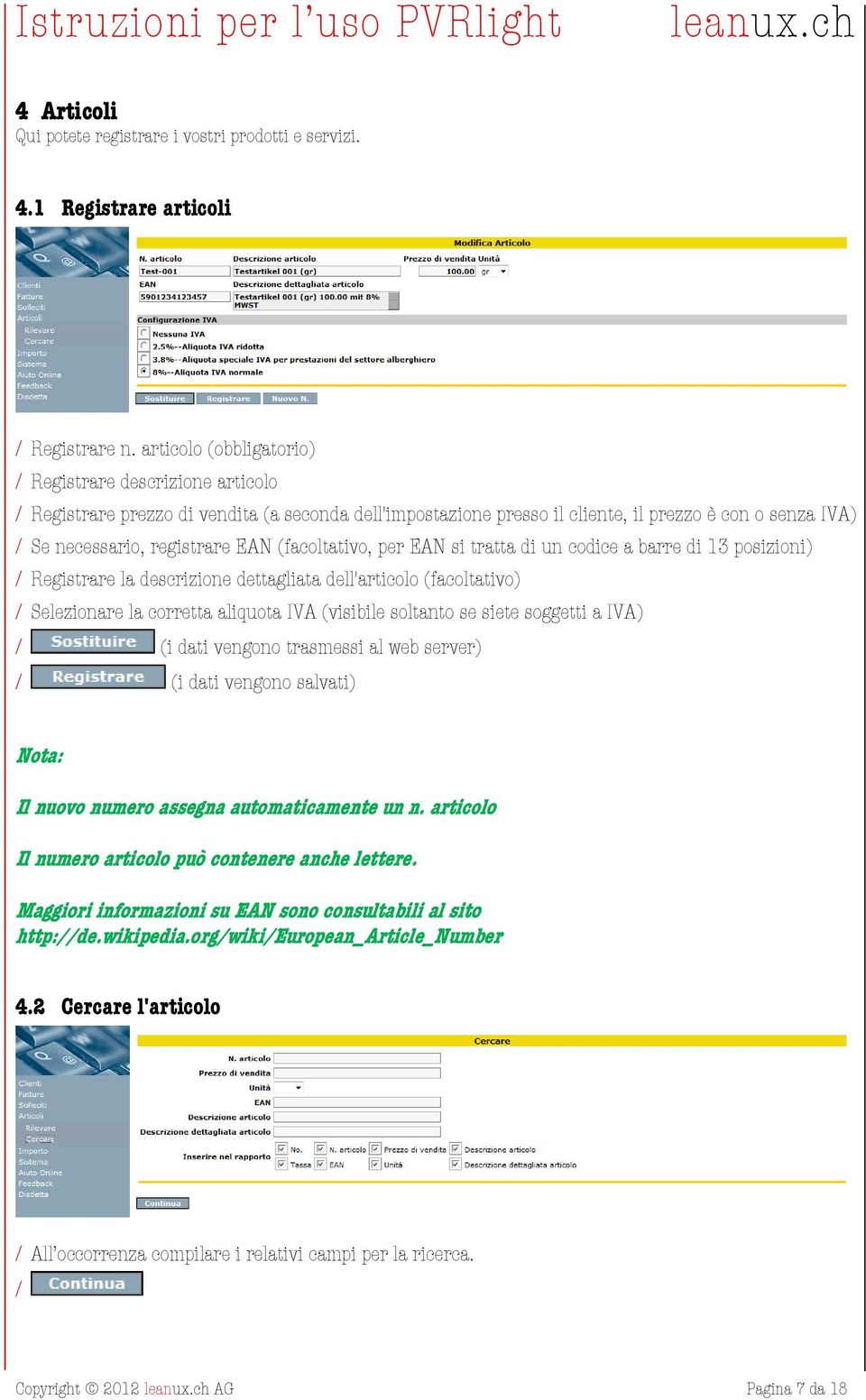 (facoltativo, per EAN si tratta di un codice a barre di 13 posizioni) Registrare la descrizione dettagliata dell'articolo (facoltativo) Selezionare la corretta aliquota IVA (visibile soltanto se