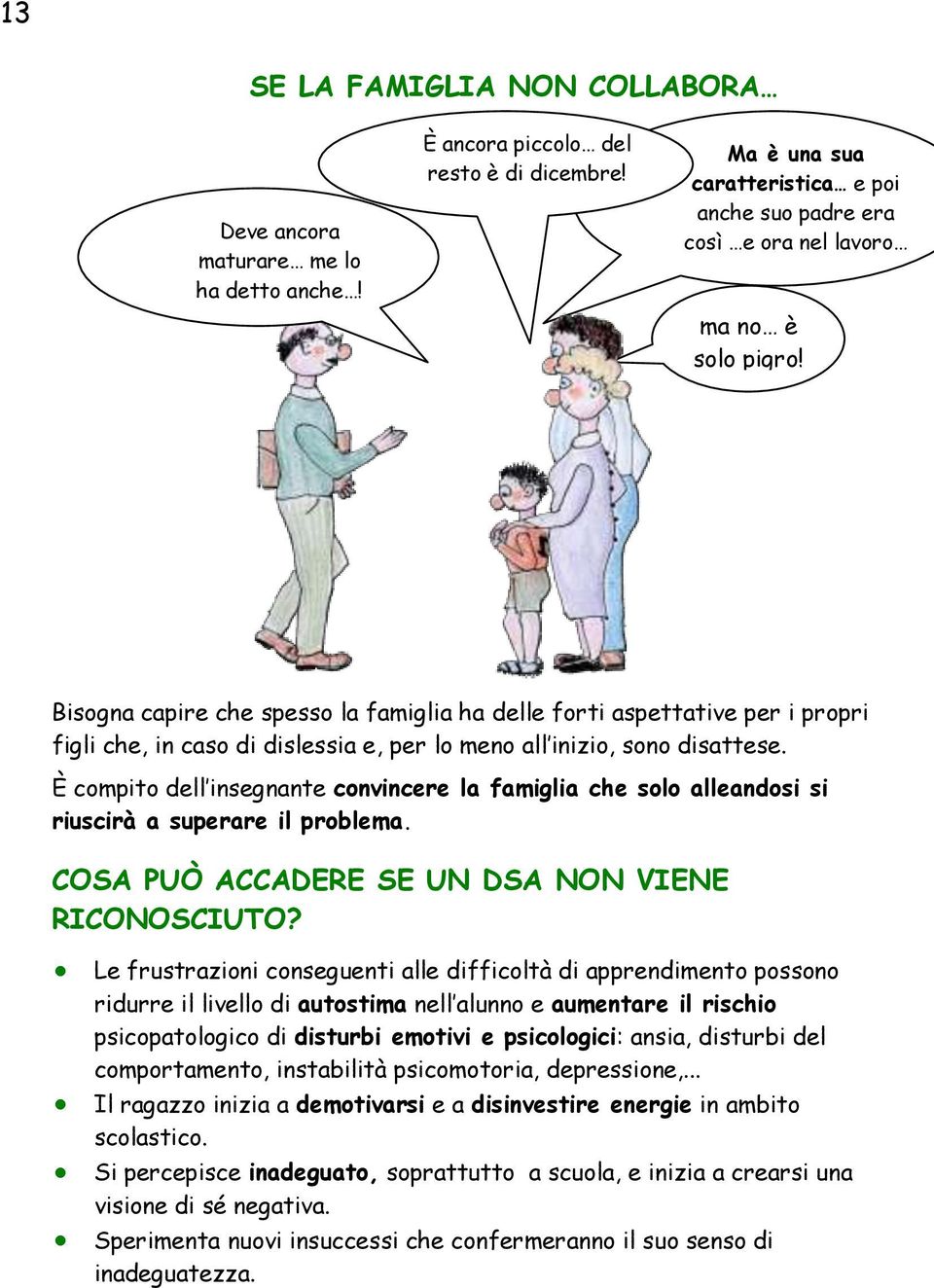 Bisogna capire che spesso la famiglia ha delle forti aspettative per i propri figli che, in caso di dislessia e, per lo meno all inizio, sono disattese.