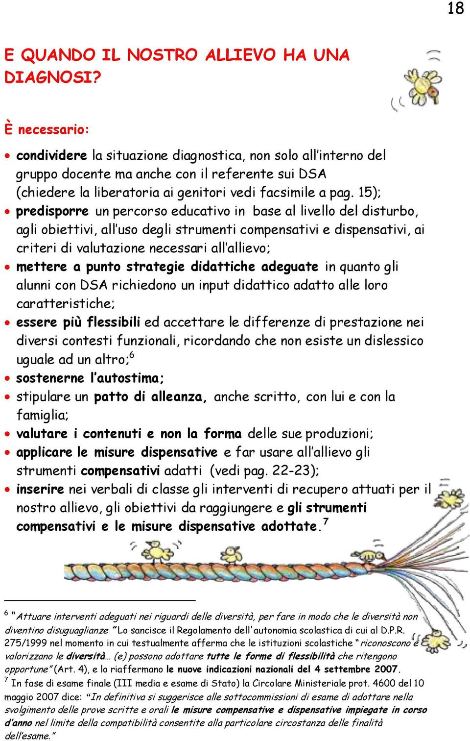 15); predisporre un percorso educativo in base al livello del disturbo, agli obiettivi, all uso degli strumenti compensativi e dispensativi, ai criteri di valutazione necessari all allievo; mettere a