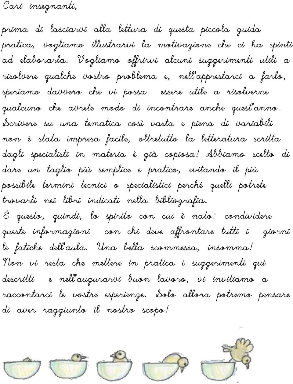 incontrare anche quest anno. Scrivere su una tematica così vasta e piena di variabili non è stata impresa facile, oltretutto la letteratura scritta dagli specialisti in materia è già copiosa!