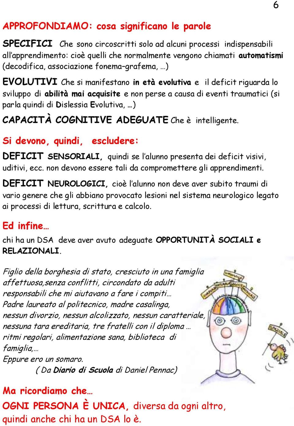 quindi di Dislessia Evolutiva, ) CAPACITÀ COGNITIVE ADEGUATE Che è intelligente. Si devono, quindi, escludere: DEFICIT SENSORIALI, quindi se l alunno presenta dei deficit visivi, uditivi, ecc.