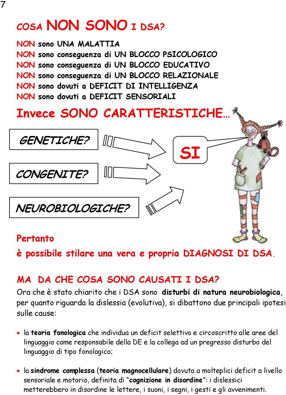 NON sono dovuti a DEFICIT SENSORIALI Invece SONO CARATTERISTICHE GENETICHE? CONGENITE? SI NEUROBIOLOGICHE??? Pertanto è possibile stilare una vera e propria DIAGNOSI DI DSA.