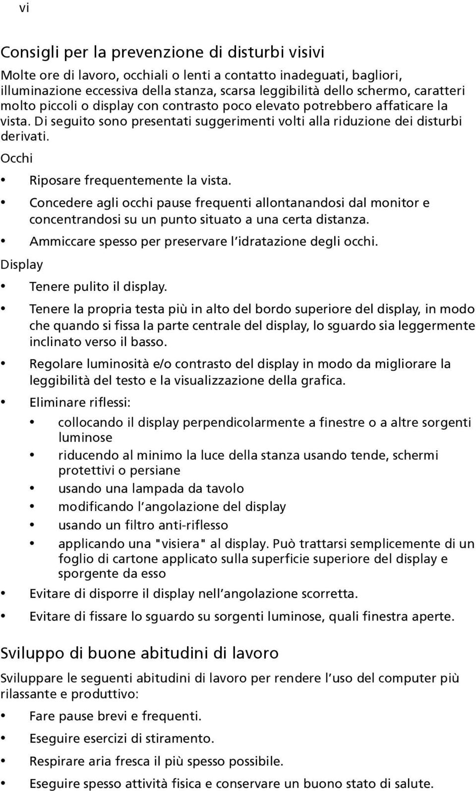 Occhi Riposare frequentemente la vista. Concedere agli occhi pause frequenti allontanandosi dal monitor e concentrandosi su un punto situato a una certa distanza.