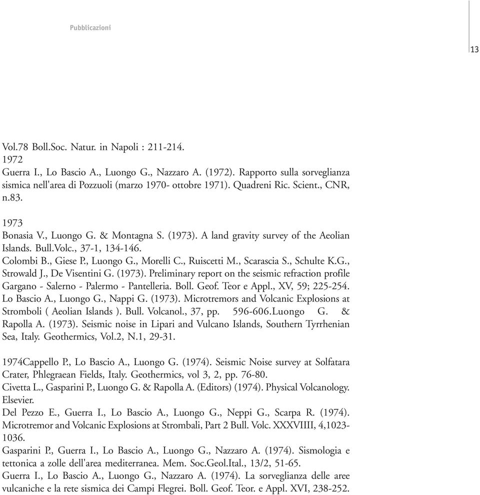 A land gravity survey of the Aeolian Islands. Bull.Volc., 37-1, 134-146. Colombi B., Giese P., Luongo G., Morelli C., Ruiscetti M., Scarascia S., Schulte K.G., Strowald J., De Visentini G. (1973).