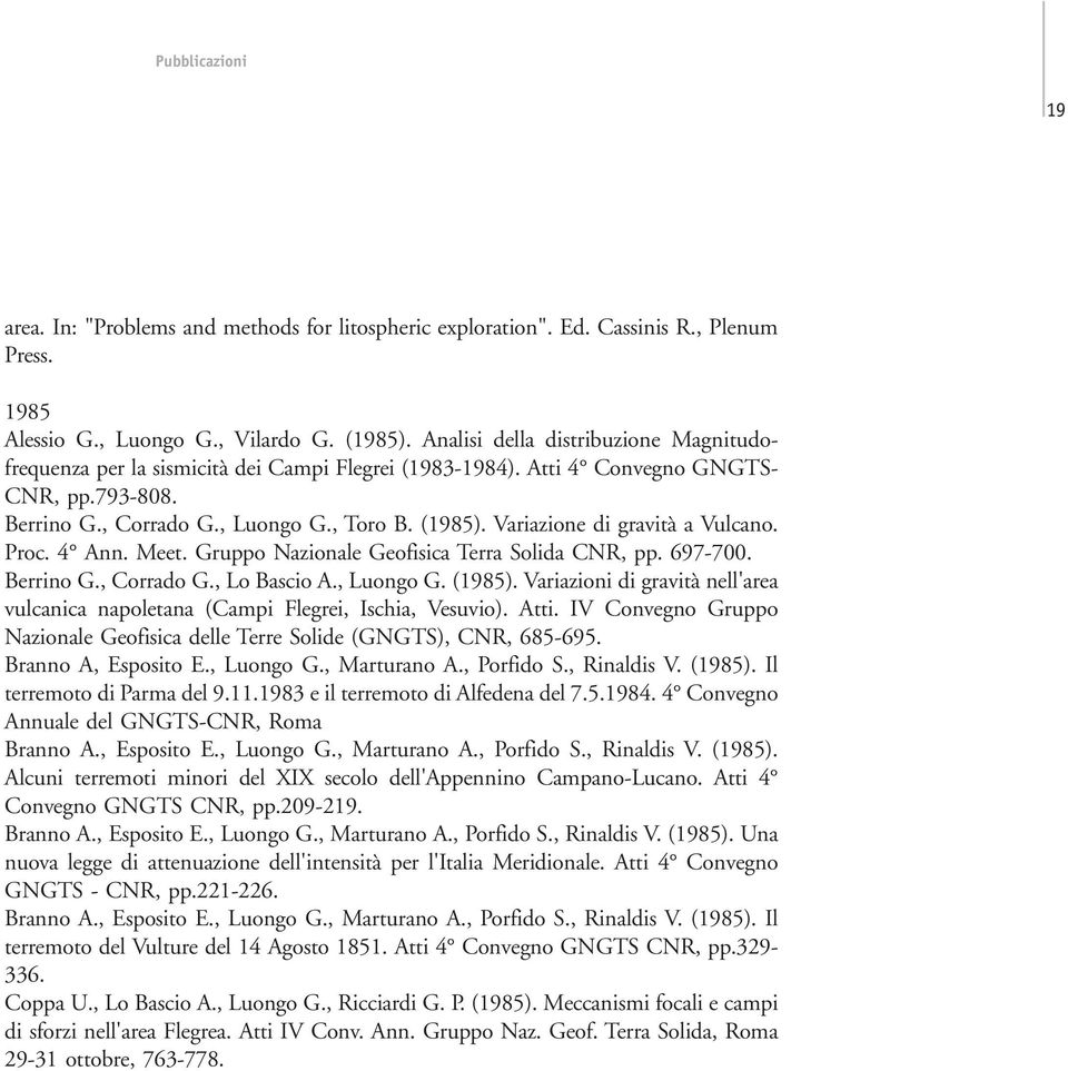 Variazione di gravità a Vulcano. Proc. 4 Ann. Meet. Gruppo Nazionale Geofisica Terra Solida CNR, pp. 697-700. Berrino G., Corrado G., Lo Bascio A., Luongo G. (1985).