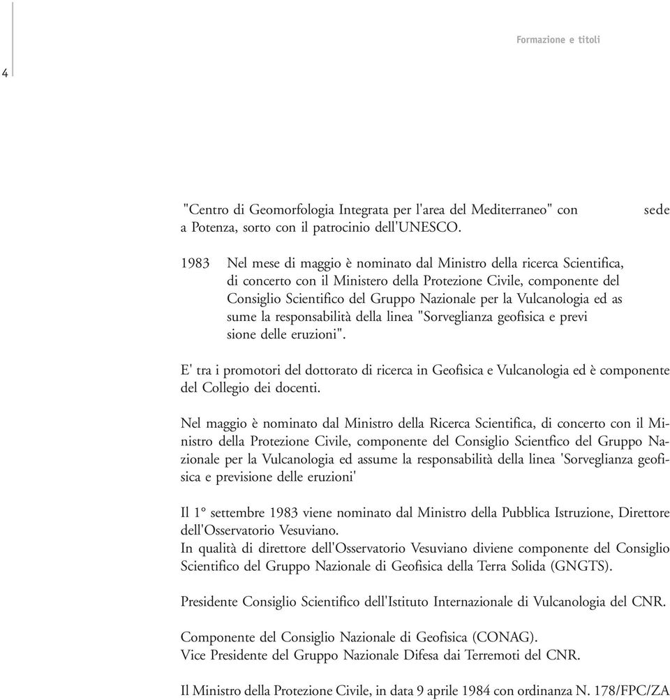 Vulcanologia ed as sume la responsabilità della linea "Sorveglianza geofisica e previ sione delle eruzioni".