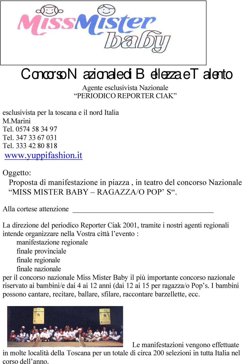 Alla cortese attenzione La direzione del periodico Reporter Ciak 2001, tramite i nostri agenti regionali intende organizzare nella Vostra città l evento : manifestazione regionale finale provinciale