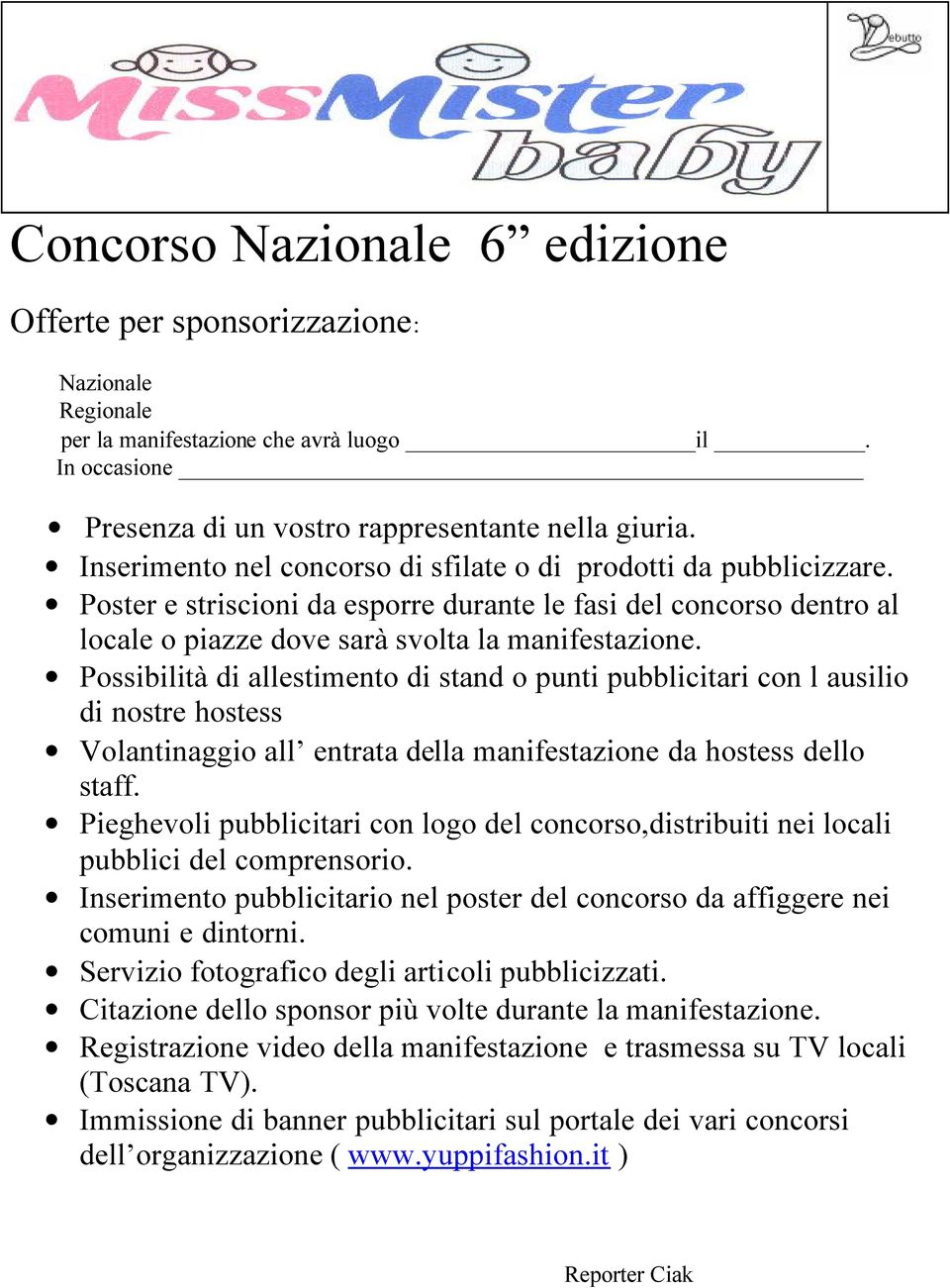 Possibilità di allestimento di stand o punti pubblicitari con l ausilio di nostre hostess Volantinaggio all entrata della manifestazione da hostess dello staff.