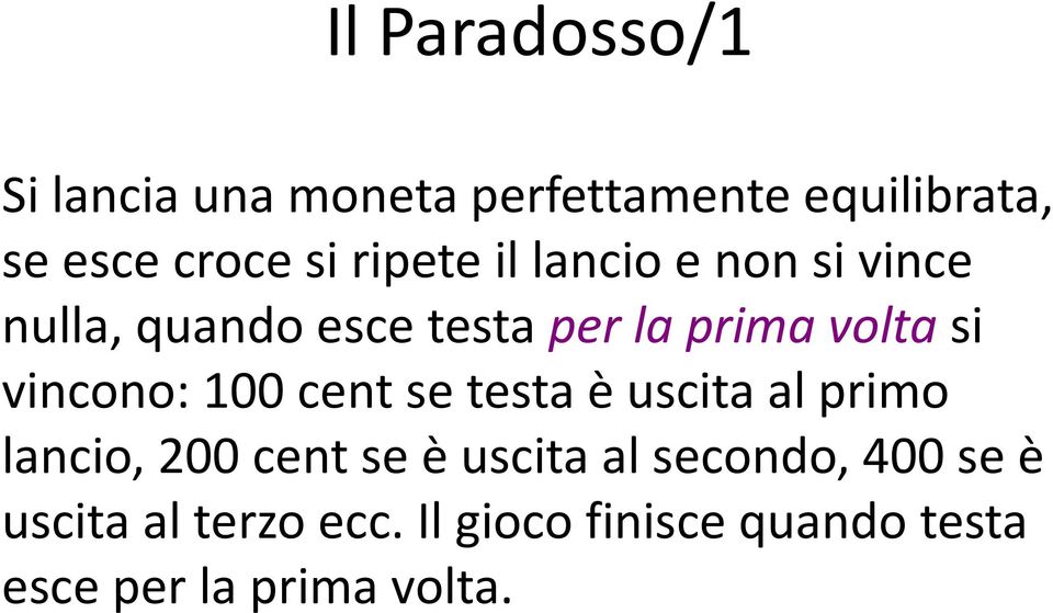 vincono: 100 cent se testa è uscita al primo lancio, 200 cent se è uscita al