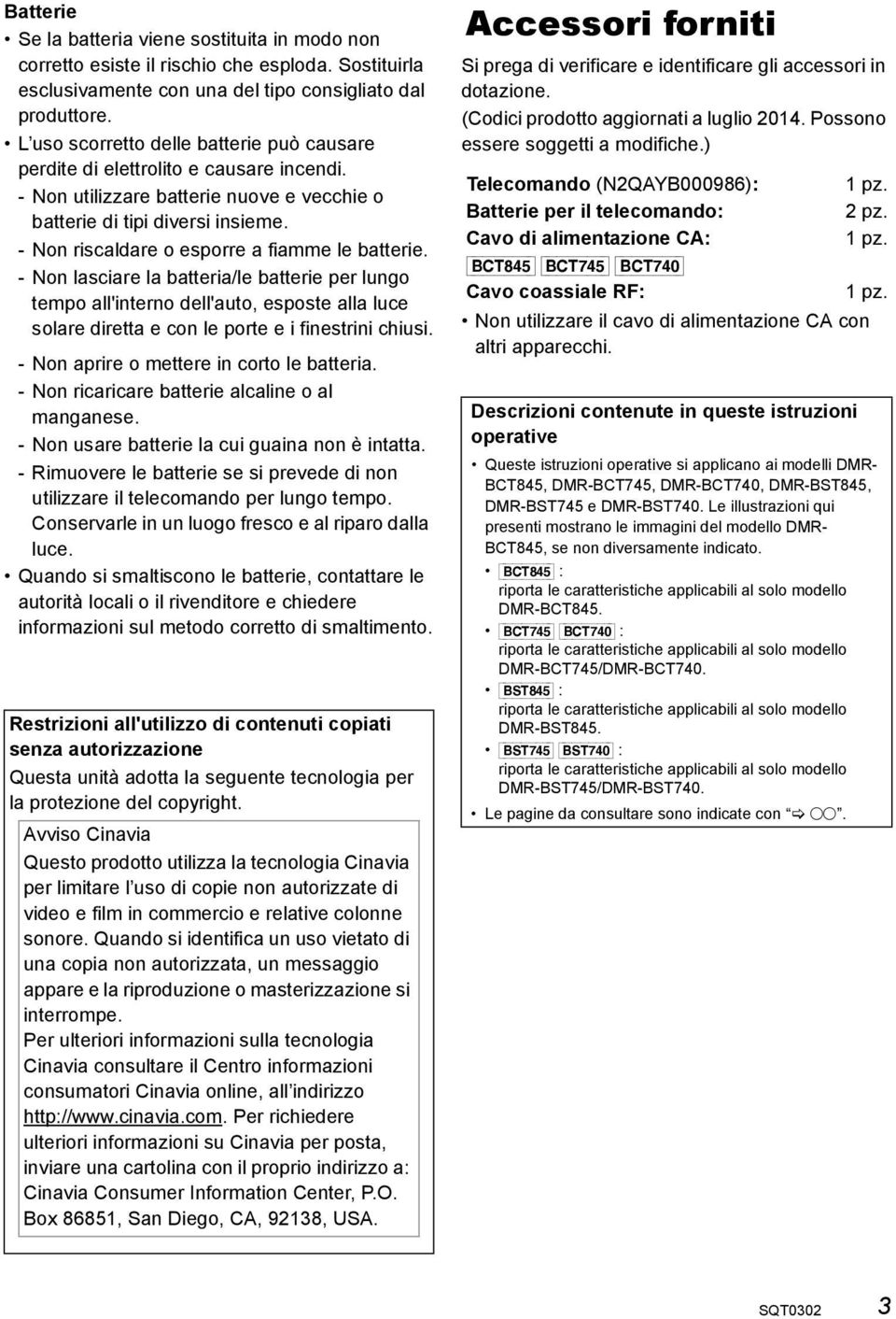 - Non riscaldare o esporre a fiamme le batterie. - Non lasciare la batteria/le batterie per lungo tempo all'interno dell'auto, esposte alla luce solare diretta e con le porte e i finestrini chiusi.