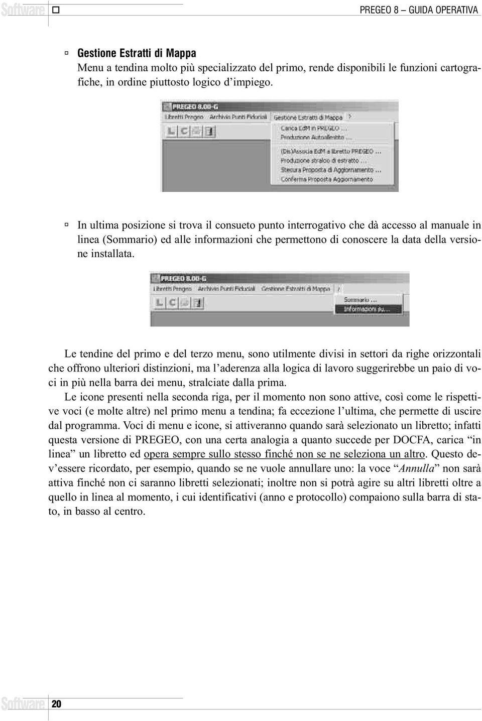 Le tendine del primo e del terzo menu, sono utilmente divisi in settori da righe orizzontali che offrono ulteriori distinzioni, ma l aderenza alla logica di lavoro suggerirebbe un paio di voci in più