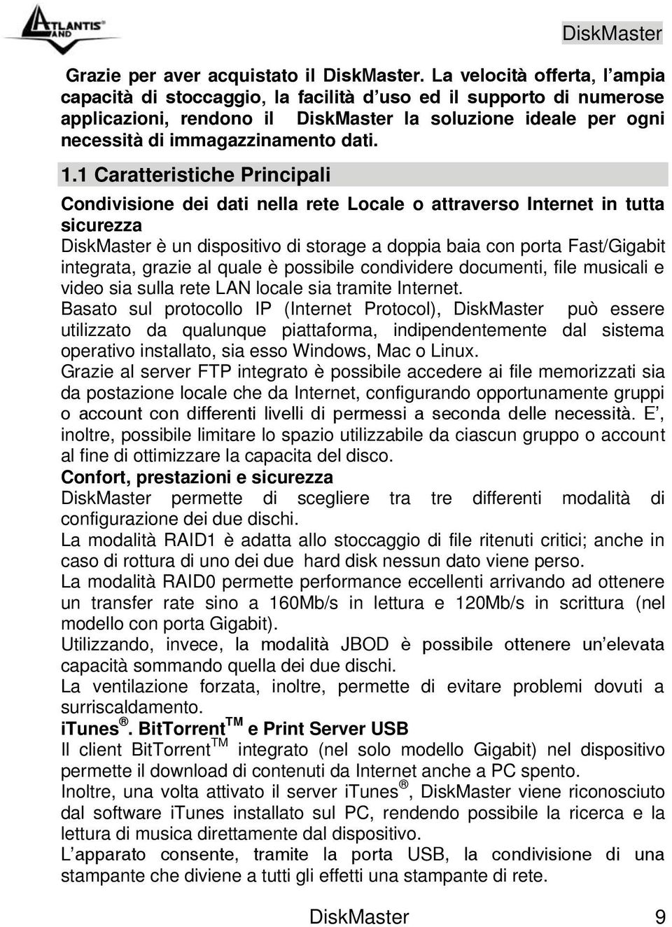 1.1 Caratteristiche Principali Condivisione dei dati nella rete Locale o attraverso Internet in tutta sicurezza DiskMaster è un dispositivo di storage a doppia baia con porta Fast/Gigabit integrata,