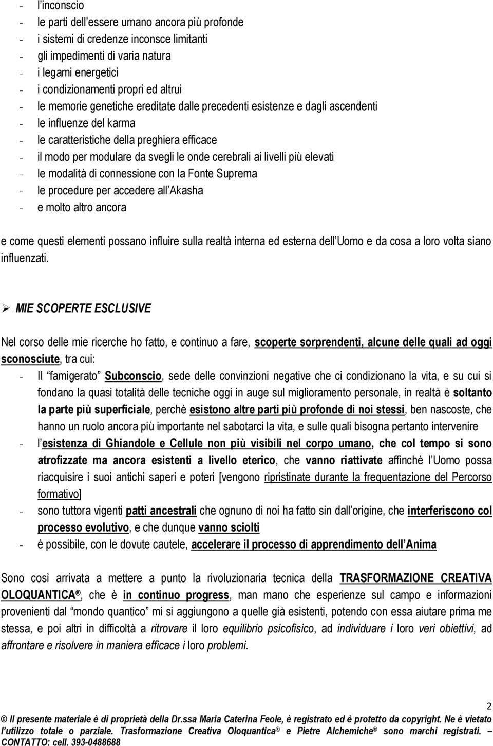 cerebrali ai livelli più elevati - le modalità di connessione con la Fonte Suprema - le procedure per accedere all Akasha - e molto altro ancora e come questi elementi possano influire sulla realtà