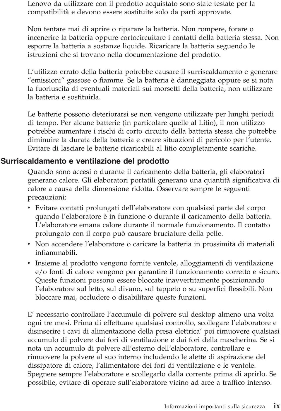 Ricaricare la batteria seguendo le istruzioni che si trovano nella documentazione del prodotto.