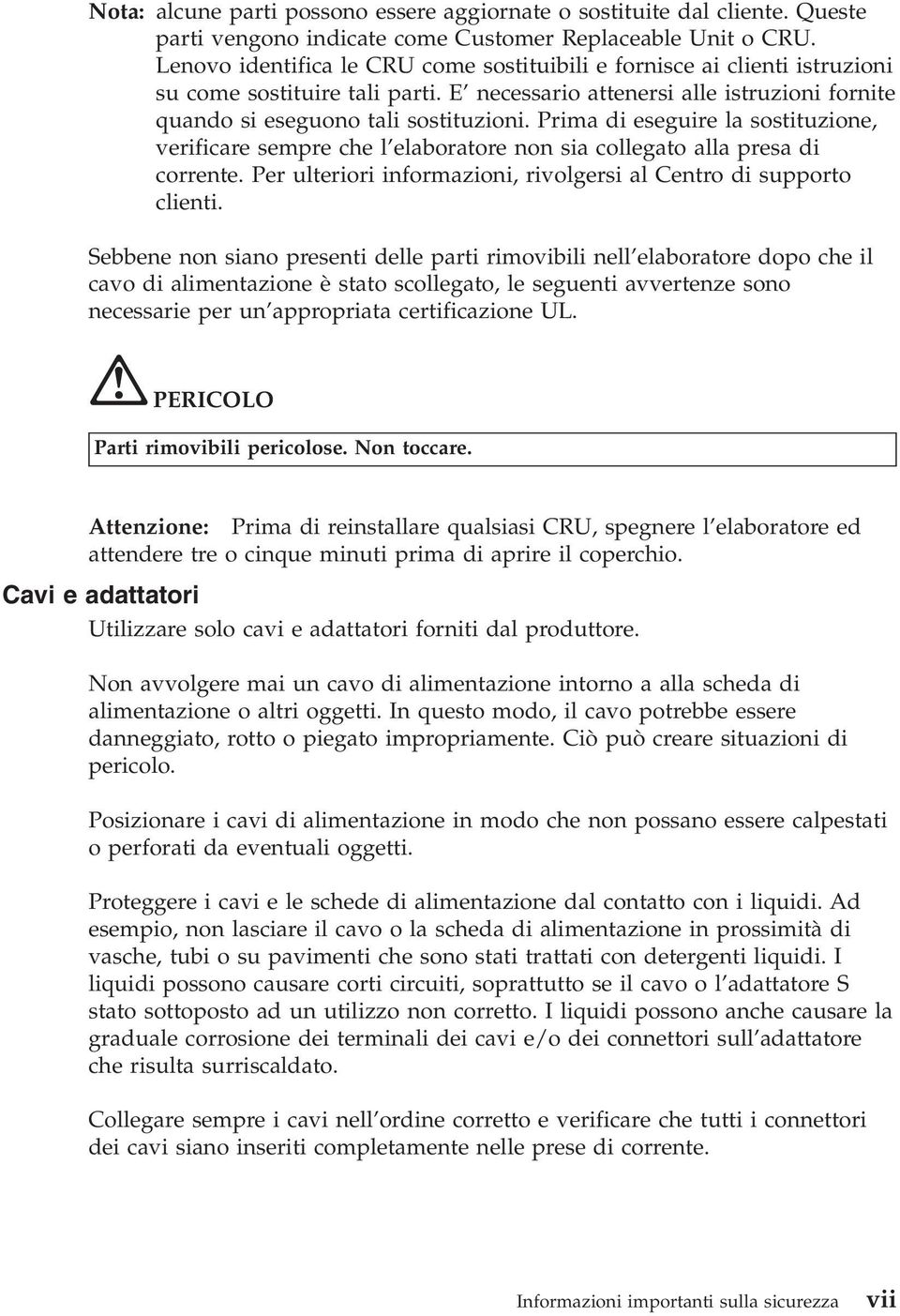 Prima di eseguire la sostituzione, verificare sempre che l elaboratore non sia collegato alla presa di corrente. Per ulteriori informazioni, rivolgersi al Centro di supporto clienti.