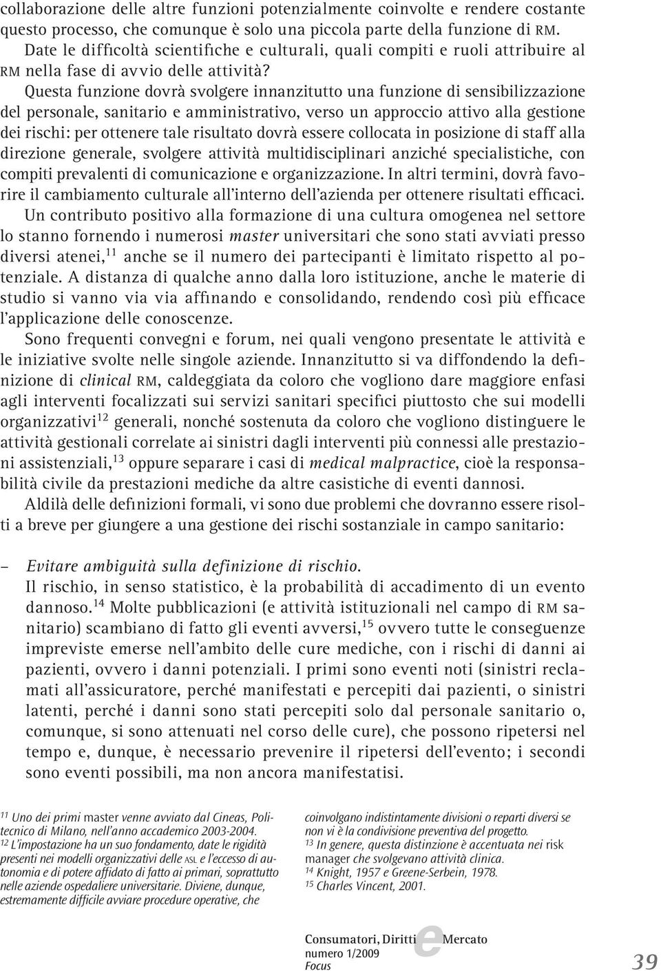 Qusta funzion dovrà svolgr innanzitutto una funzion di snsibilizzazion dl prsonal, sanitario amministrativo, vrso un approccio attivo alla gstion di rischi: pr ottnr tal risultato dovrà ssr collocata