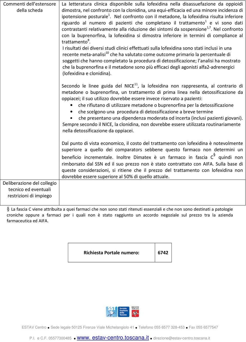 Nel confronto con il metadone, la lofexidina risulta inferiore riguardo al numero di pazienti che completano il 1 e vi sono dati contrastanti relativamente alla riduzione dei sospensione 1,7.