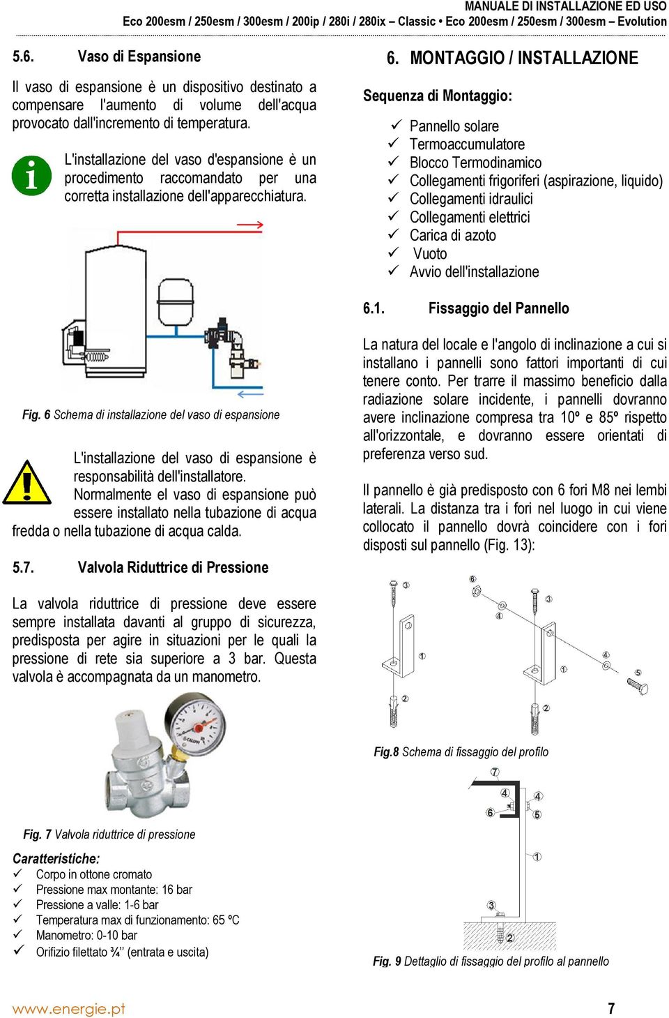 MONTAGGIO / INSTALLAZIONE Sequenza di Montaggio: Pannello solare Termoaccumulatore Blocco Termodinamico Collegamenti frigoriferi (aspirazione, liquido) Collegamenti idraulici Collegamenti elettrici