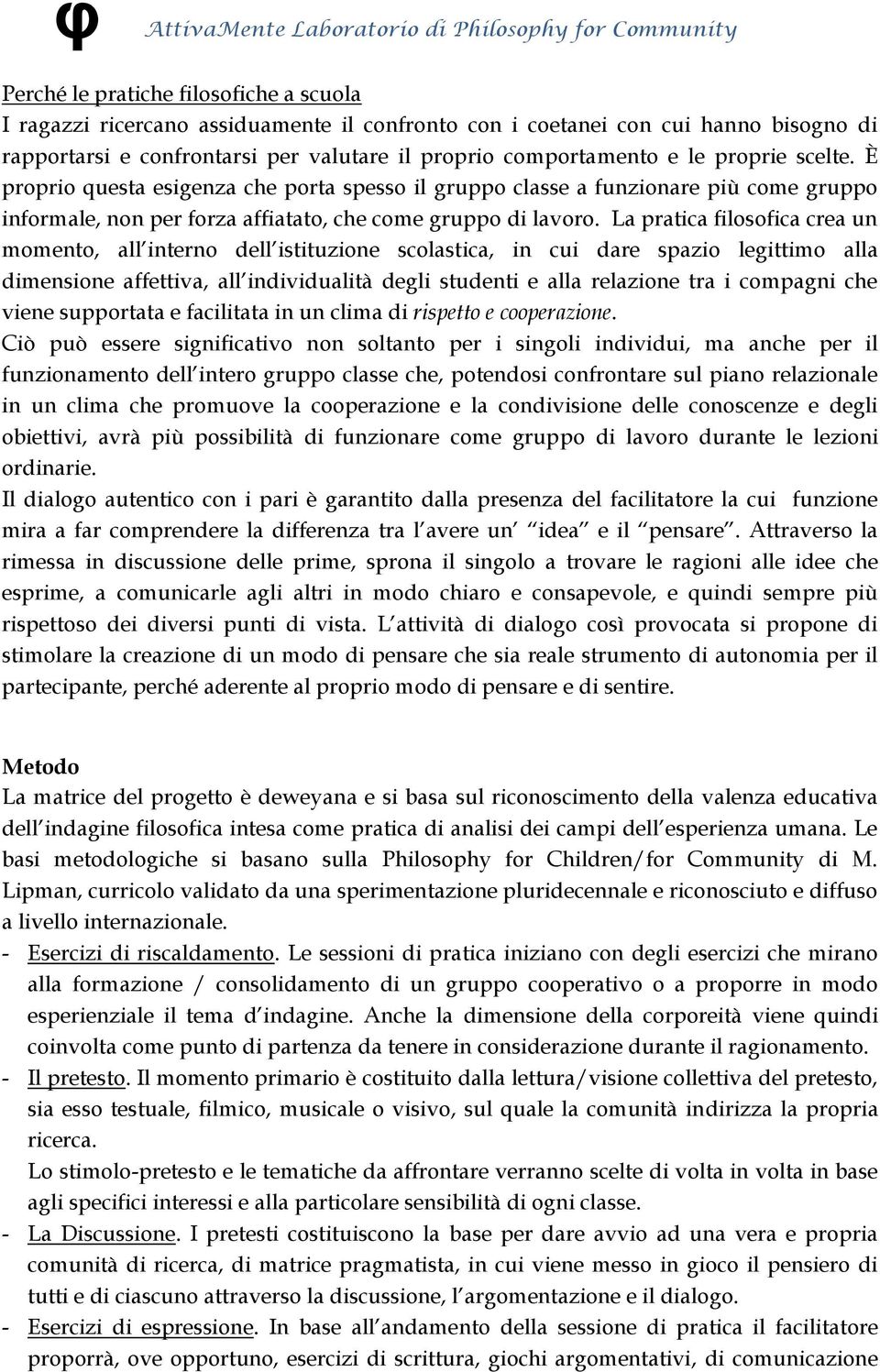 La pratica filosofica crea un momento, all interno dell istituzione scolastica, in cui dare spazio legittimo alla dimensione affettiva, all individualità degli studenti e alla relazione tra i