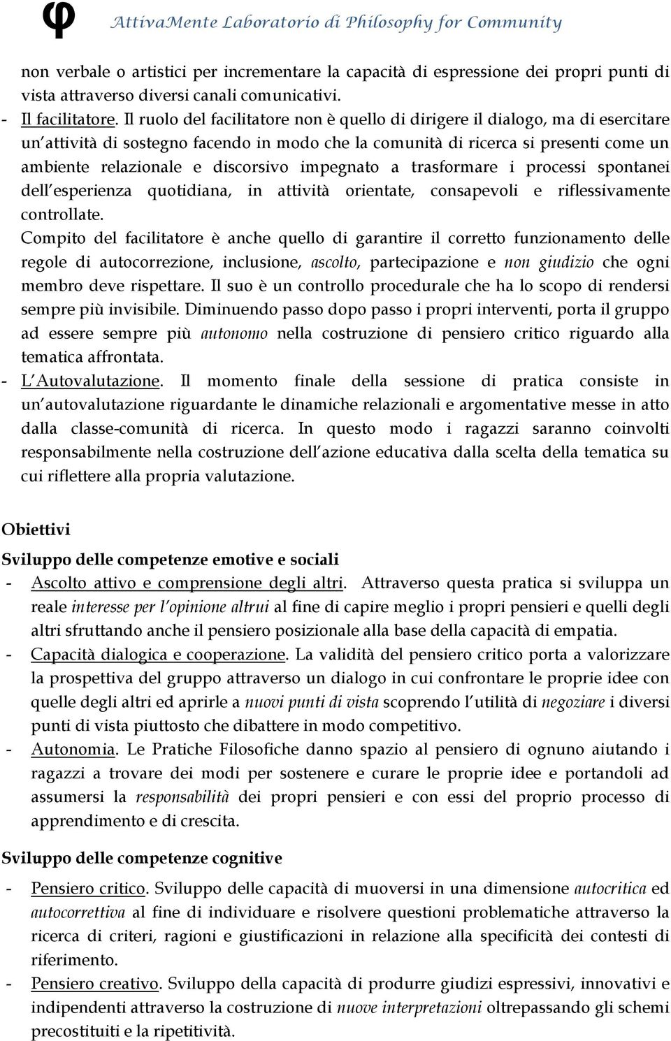 discorsivo impegnato a trasformare i processi spontanei dell esperienza quotidiana, in attività orientate, consapevoli e riflessivamente controllate.